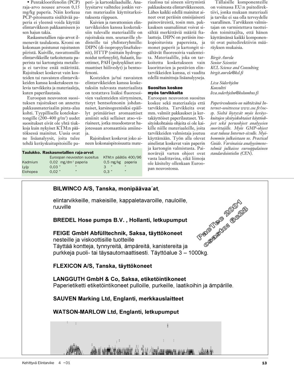 arvoon 0,15 mg/kg paperia. Näin korkeaa PCP-pitoisuutta sisältävää paperia ei yleensä voida käyttää elintarvikkeen pakkaamiseen jo sen hajun takia. Raskasmetallien raja-arvot ilmenevät taulukosta.