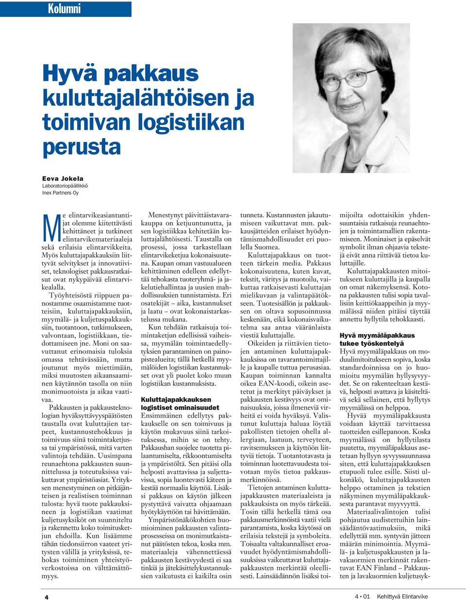 Työyhteisöstä riippuen panostamme osaamistamme tuotteisiin, kuluttajapakkauksiin, myymälä- ja kuljetuspakkauksiin, tuotantoon, tutkimukseen, valvontaan, logistiikkaan, tiedottamiseen jne.