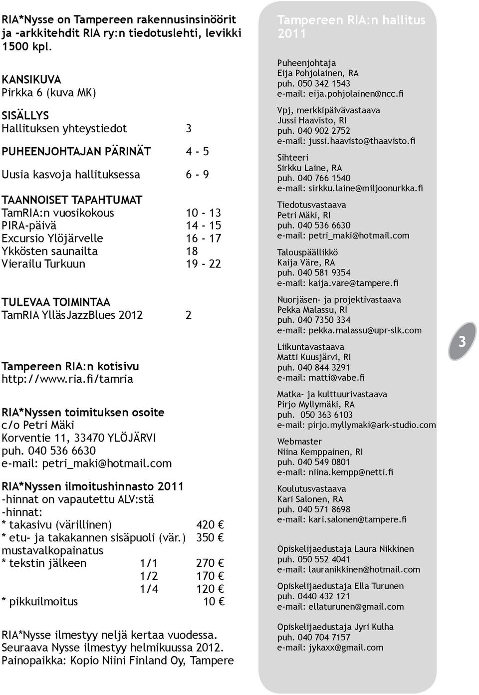 Ylöjärvelle 16-17 Ykkösten saunailta 18 Vierailu Turkuun 19-22 TULEVAA TOIMINTAA TamRIA YlläsJazzBlues 2012 2 Tampereen RIA:n kotisivu http://www.ria.