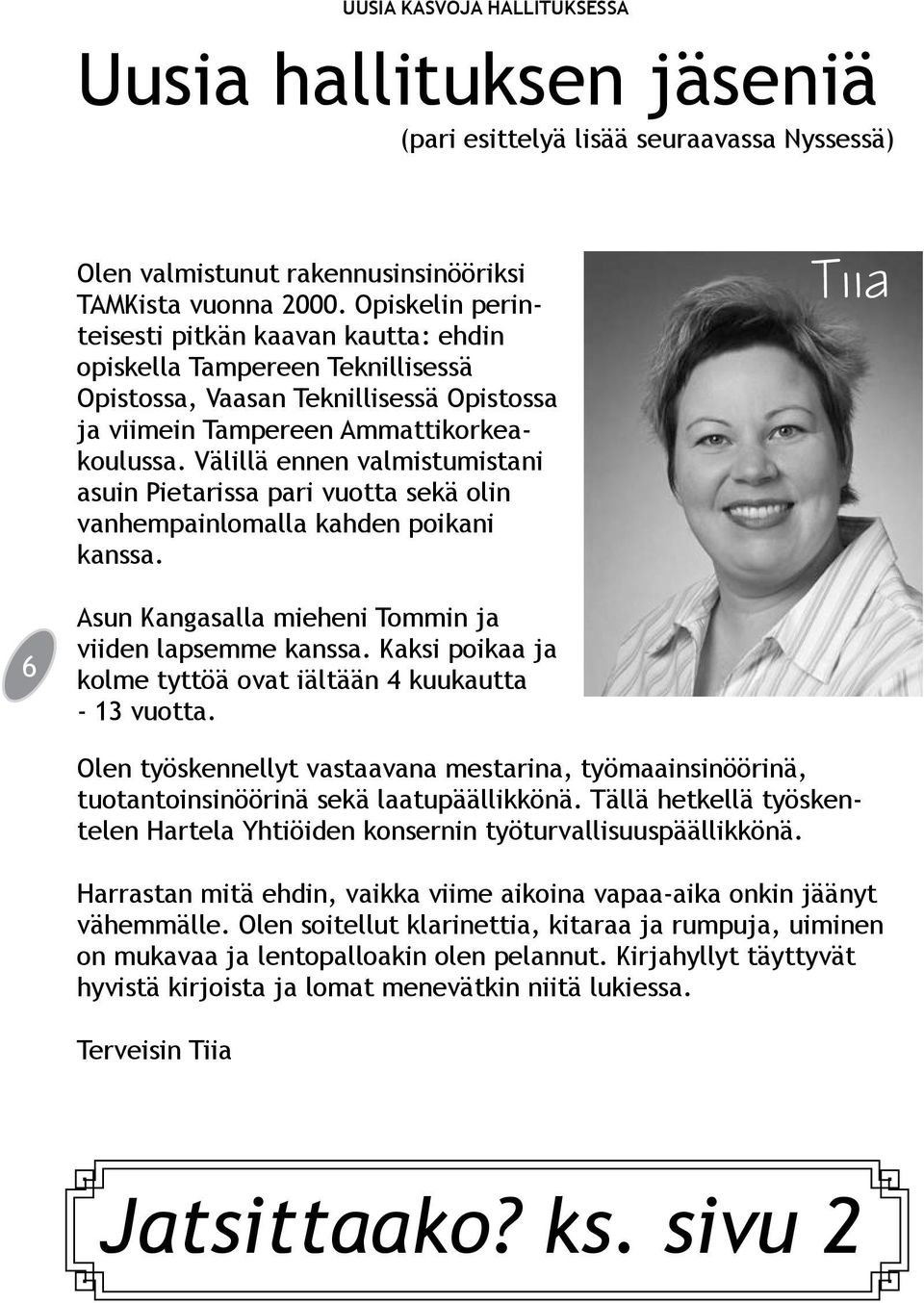 Välillä ennen valmistumistani asuin Pietarissa pari vuotta sekä olin vanhempainlomalla kahden poikani kanssa. Tiia 6 Asun Kangasalla mieheni Tommin ja viiden lapsemme kanssa.