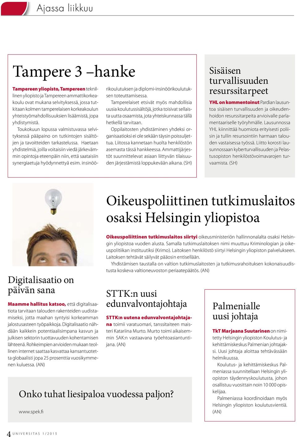 Haetaan yhdistelmiä, joilla voitaisiin viedä järkevämmin opintoja eteenpäin niin, että saataisiin synergiaetuja hyödynnettyä esim. insinöörikoulutuksen ja diplomi-insinöörikoulutuksen toteuttamisessa.