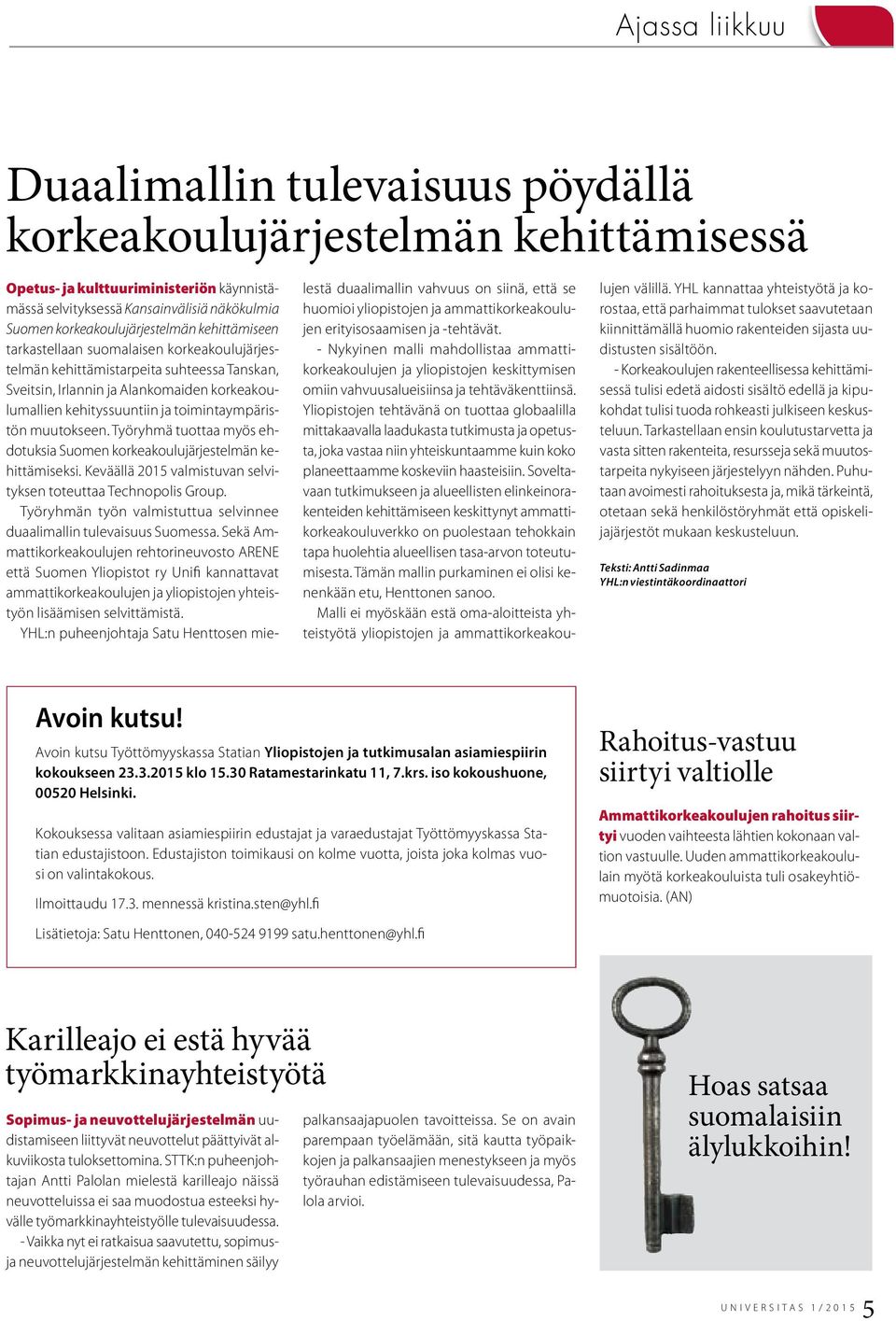 toimintaympäristön muutokseen. Työryhmä tuottaa myös ehdotuksia Suomen korkeakoulujärjestelmän kehittämiseksi. Keväällä 2015 valmistuvan selvityksen toteuttaa Technopolis Group.