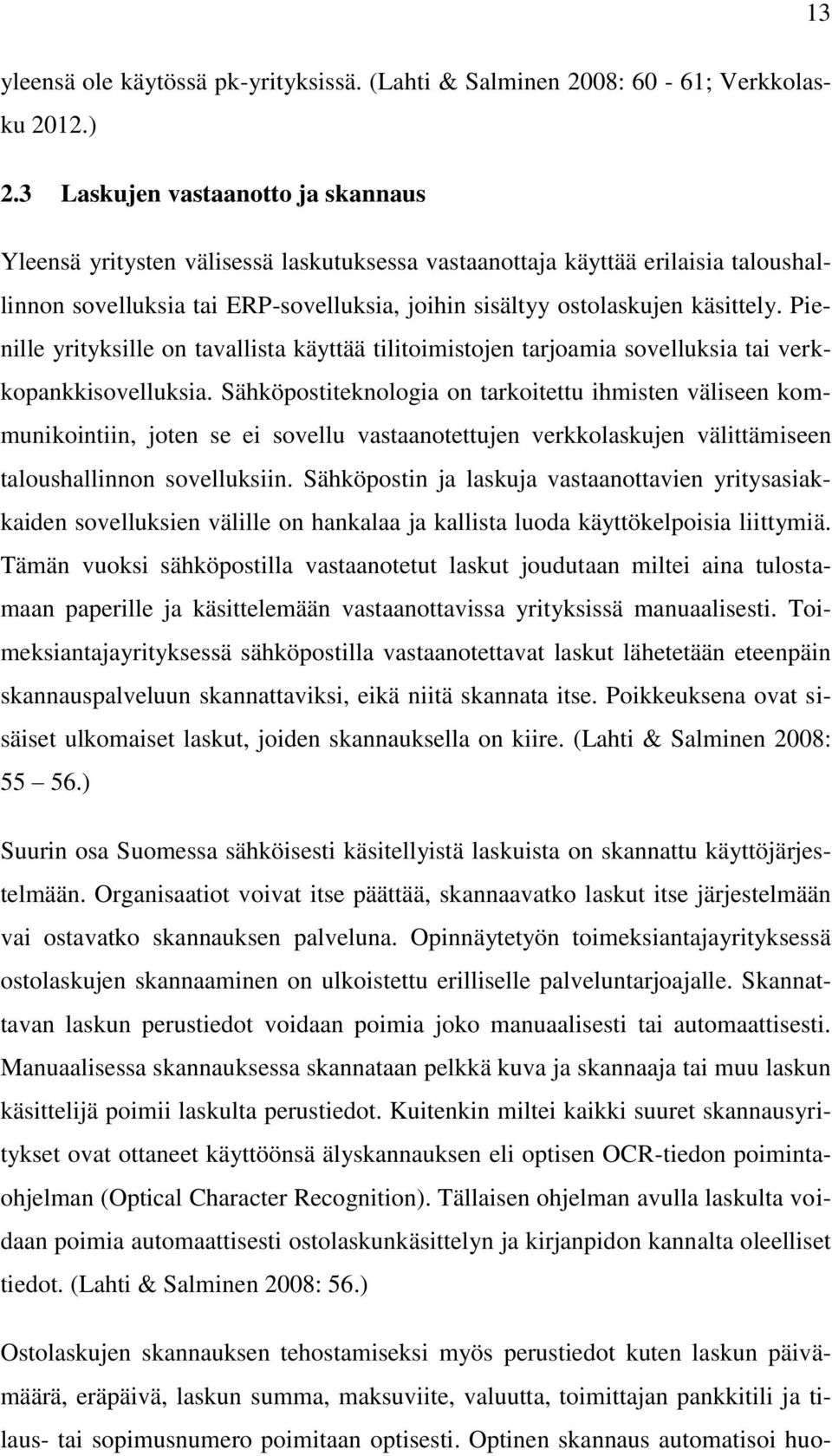 Pienille yrityksille on tavallista käyttää tilitoimistojen tarjoamia sovelluksia tai verkkopankkisovelluksia.