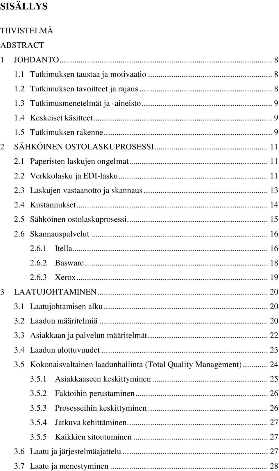 4 Kustannukset... 14 2.5 Sähköinen ostolaskuprosessi... 15 2.6 Skannauspalvelut... 16 2.6.1 Itella... 16 2.6.2 Basware... 18 2.6.3 Xerox... 19 3 LAATUJOHTAMINEN... 20 3.1 Laatujohtamisen alku... 20 3.2 Laadun määritelmiä.