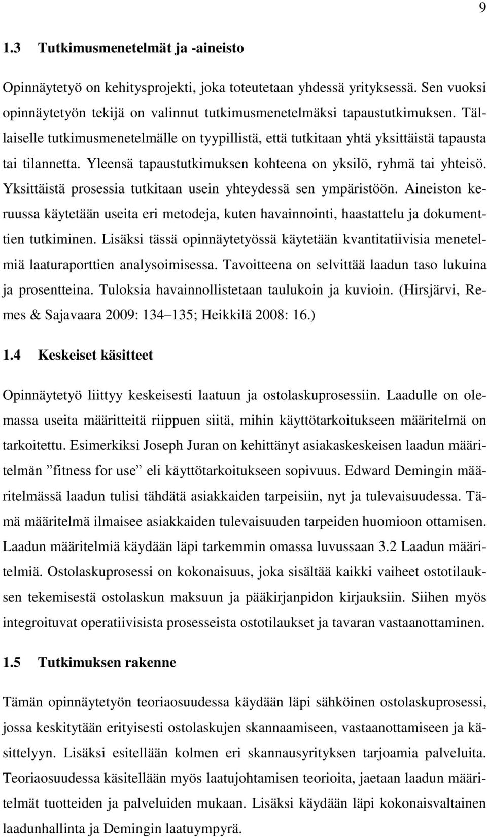 Yksittäistä prosessia tutkitaan usein yhteydessä sen ympäristöön. Aineiston keruussa käytetään useita eri metodeja, kuten havainnointi, haastattelu ja dokumenttien tutkiminen.