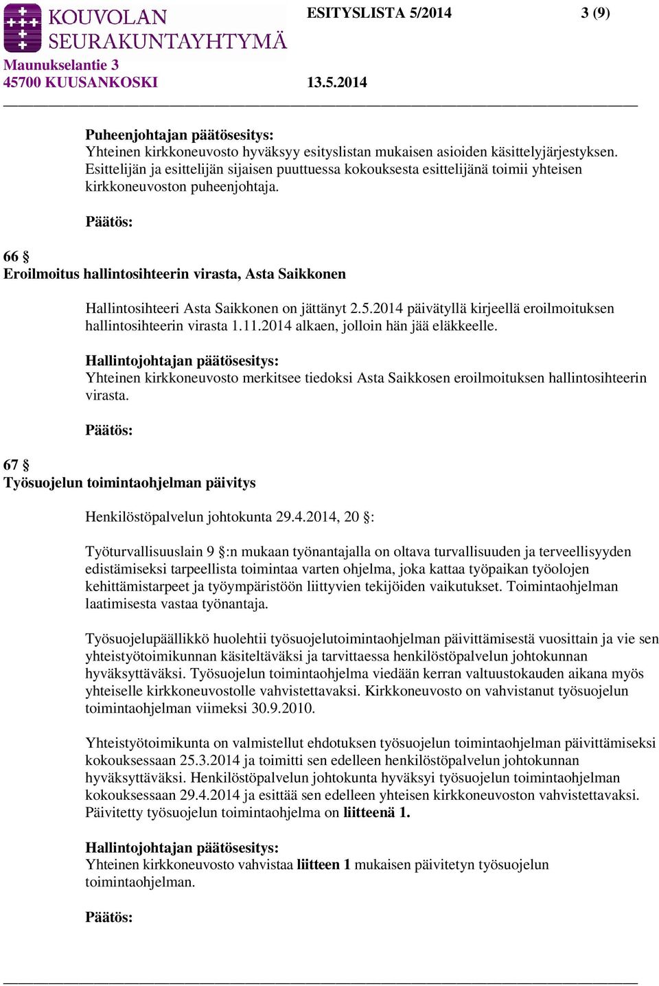 66 Eroilmoitus hallintosihteerin virasta, Asta Saikkonen Hallintosihteeri Asta Saikkonen on jättänyt 2.5.2014 päivätyllä kirjeellä eroilmoituksen hallintosihteerin virasta 1.11.
