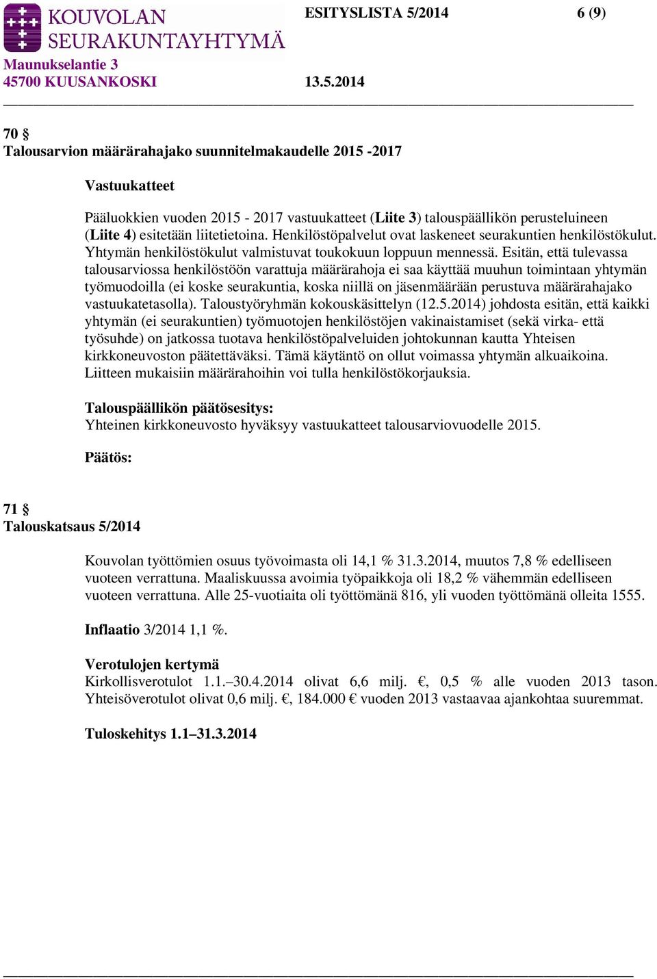 Esitän, että tulevassa talousarviossa henkilöstöön varattuja määrärahoja ei saa käyttää muuhun toimintaan yhtymän työmuodoilla (ei koske seurakuntia, koska niillä on jäsenmäärään perustuva