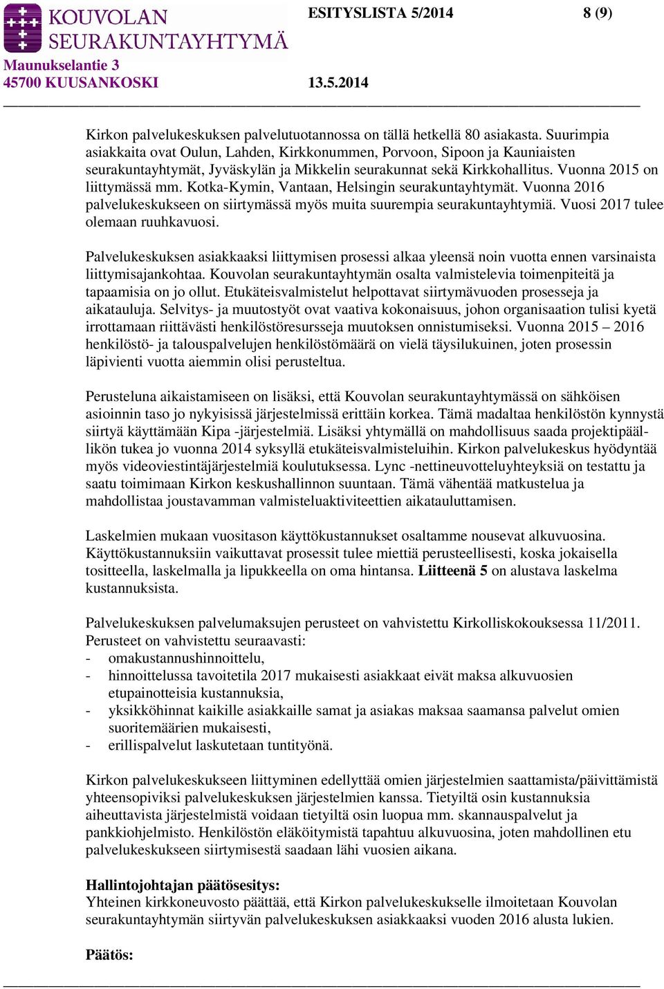 Kotka-Kymin, Vantaan, Helsingin seurakuntayhtymät. Vuonna 2016 palvelukeskukseen on siirtymässä myös muita suurempia seurakuntayhtymiä. Vuosi 2017 tulee olemaan ruuhkavuosi.