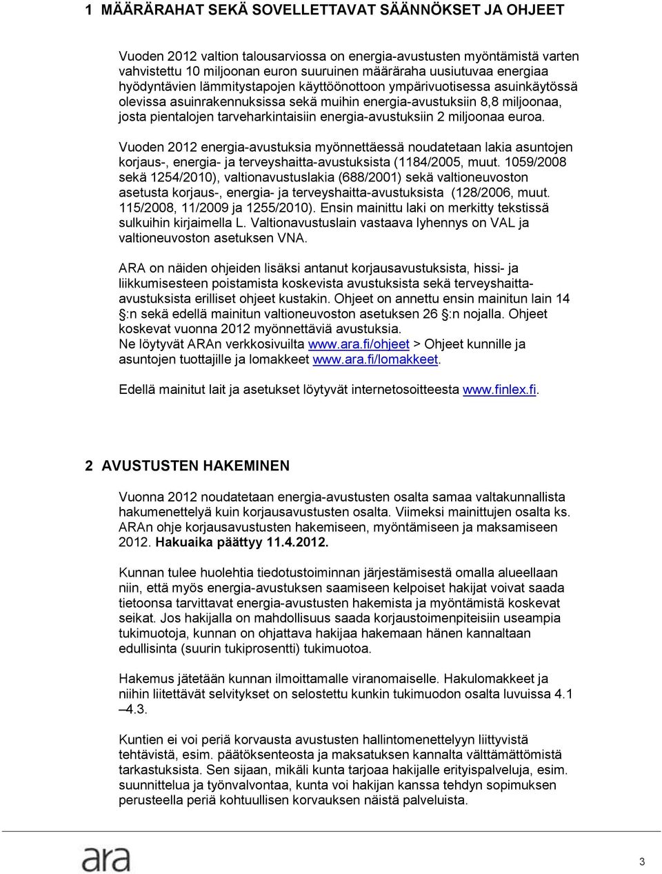 energia-avustuksiin 2 miljoonaa euroa. Vuoden 2012 energia-avustuksia myönnettäessä noudatetaan lakia asuntojen korjaus-, energia- ja terveyshaitta-avustuksista (1184/2005, muut.