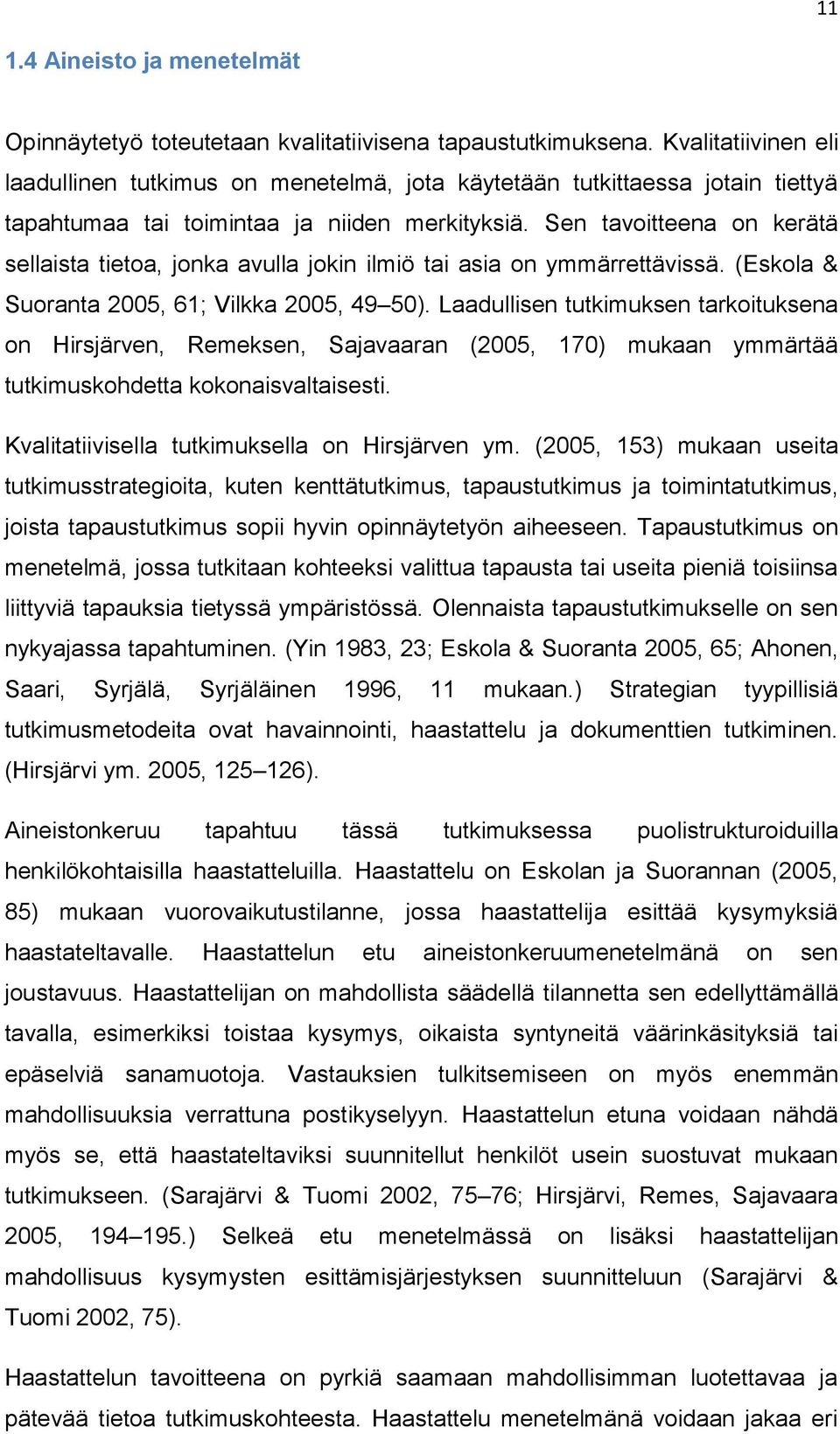 Sen tavoitteena on kerätä sellaista tietoa, jonka avulla jokin ilmiö tai asia on ymmärrettävissä. (Eskola & Suoranta 2005, 61; Vilkka 2005, 49 50).