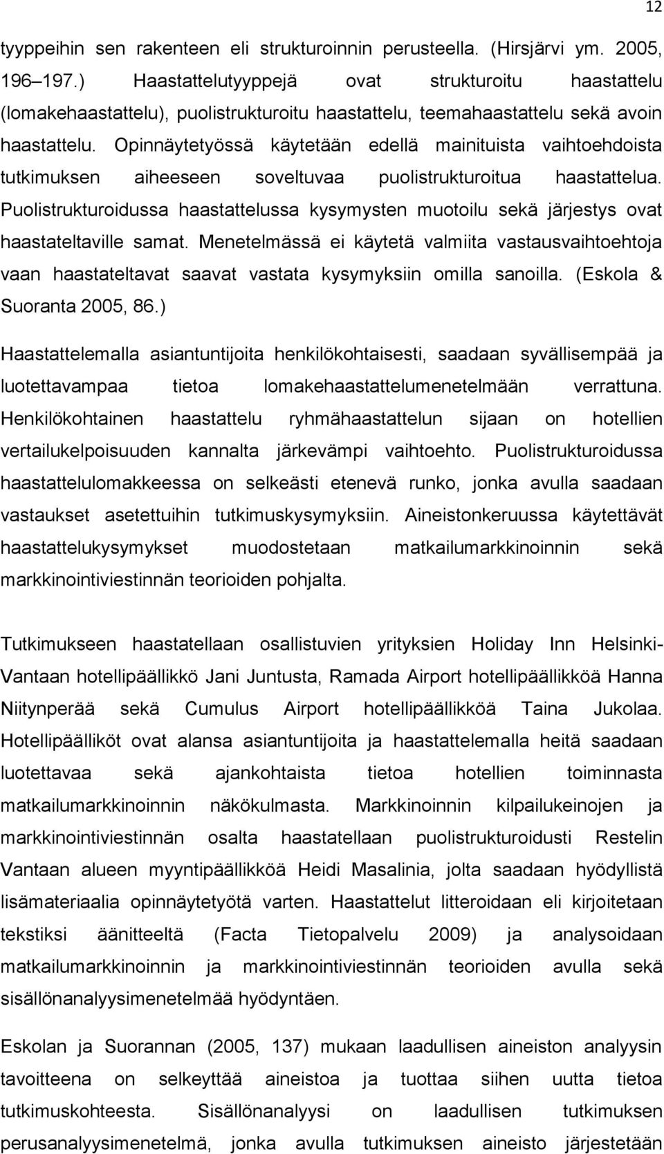 Opinnäytetyössä käytetään edellä mainituista vaihtoehdoista tutkimuksen aiheeseen soveltuvaa puolistrukturoitua haastattelua.