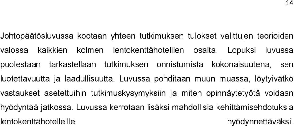 Lopuksi luvussa puolestaan tarkastellaan tutkimuksen onnistumista kokonaisuutena, sen luotettavuutta ja laadullisuutta.