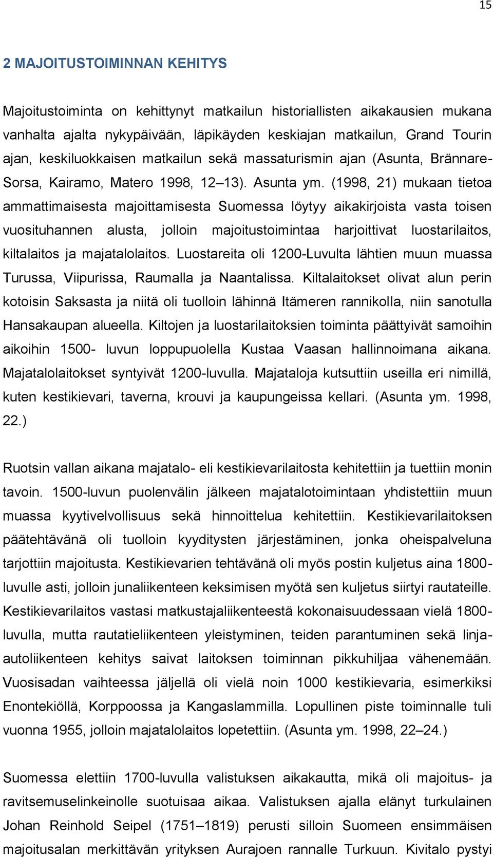 (1998, 21) mukaan tietoa ammattimaisesta majoittamisesta Suomessa löytyy aikakirjoista vasta toisen vuosituhannen alusta, jolloin majoitustoimintaa harjoittivat luostarilaitos, kiltalaitos ja