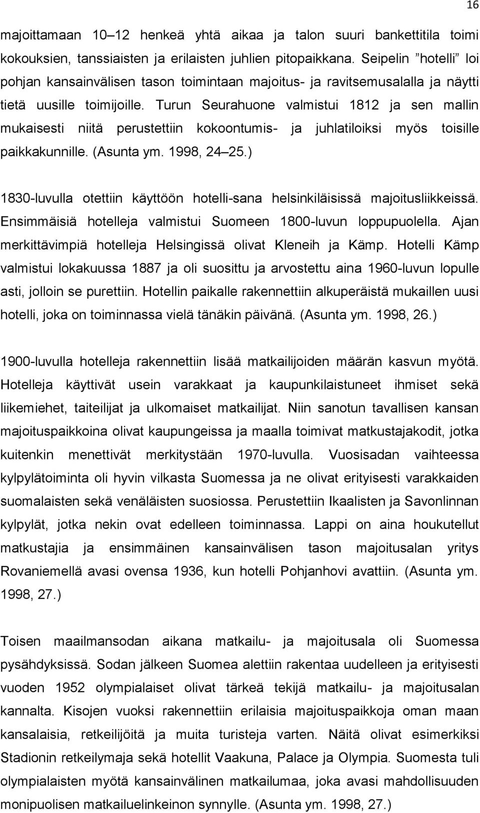 Turun Seurahuone valmistui 1812 ja sen mallin mukaisesti niitä perustettiin kokoontumis- ja juhlatiloiksi myös toisille paikkakunnille. (Asunta ym. 1998, 24 25.