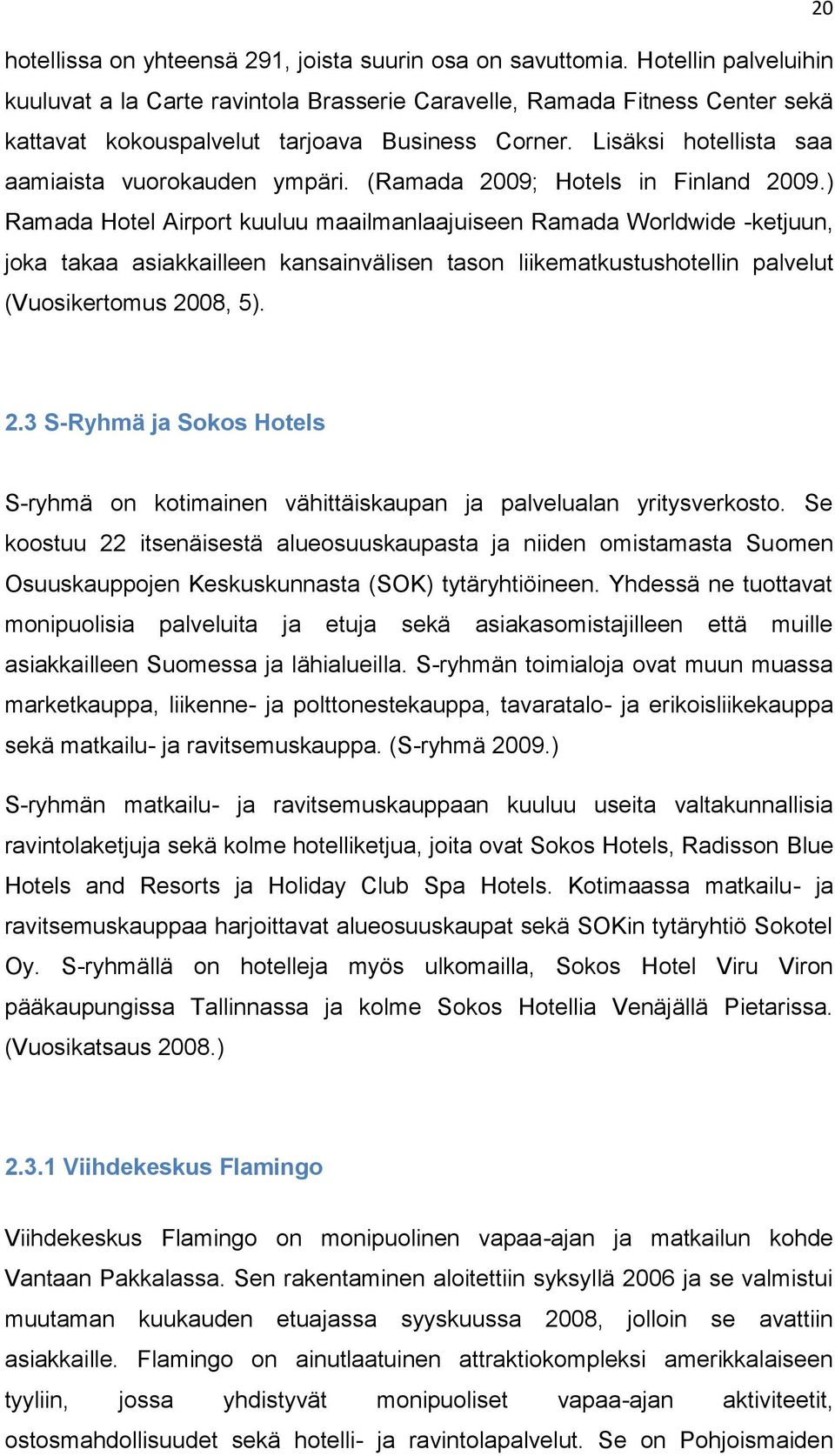 Lisäksi hotellista saa aamiaista vuorokauden ympäri. (Ramada 2009; Hotels in Finland 2009.