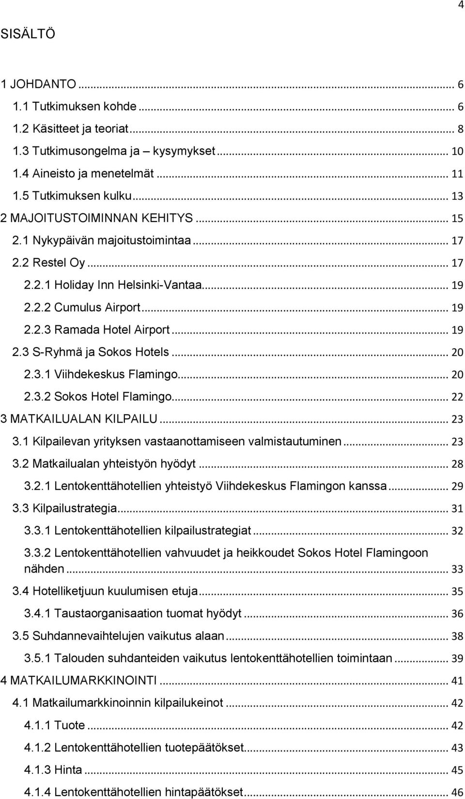 .. 20 2.3.1 Viihdekeskus Flamingo... 20 2.3.2 Sokos Hotel Flamingo... 22 3 MATKAILUALAN KILPAILU... 23 3.1 Kilpailevan yrityksen vastaanottamiseen valmistautuminen... 23 3.2 Matkailualan yhteistyön hyödyt.