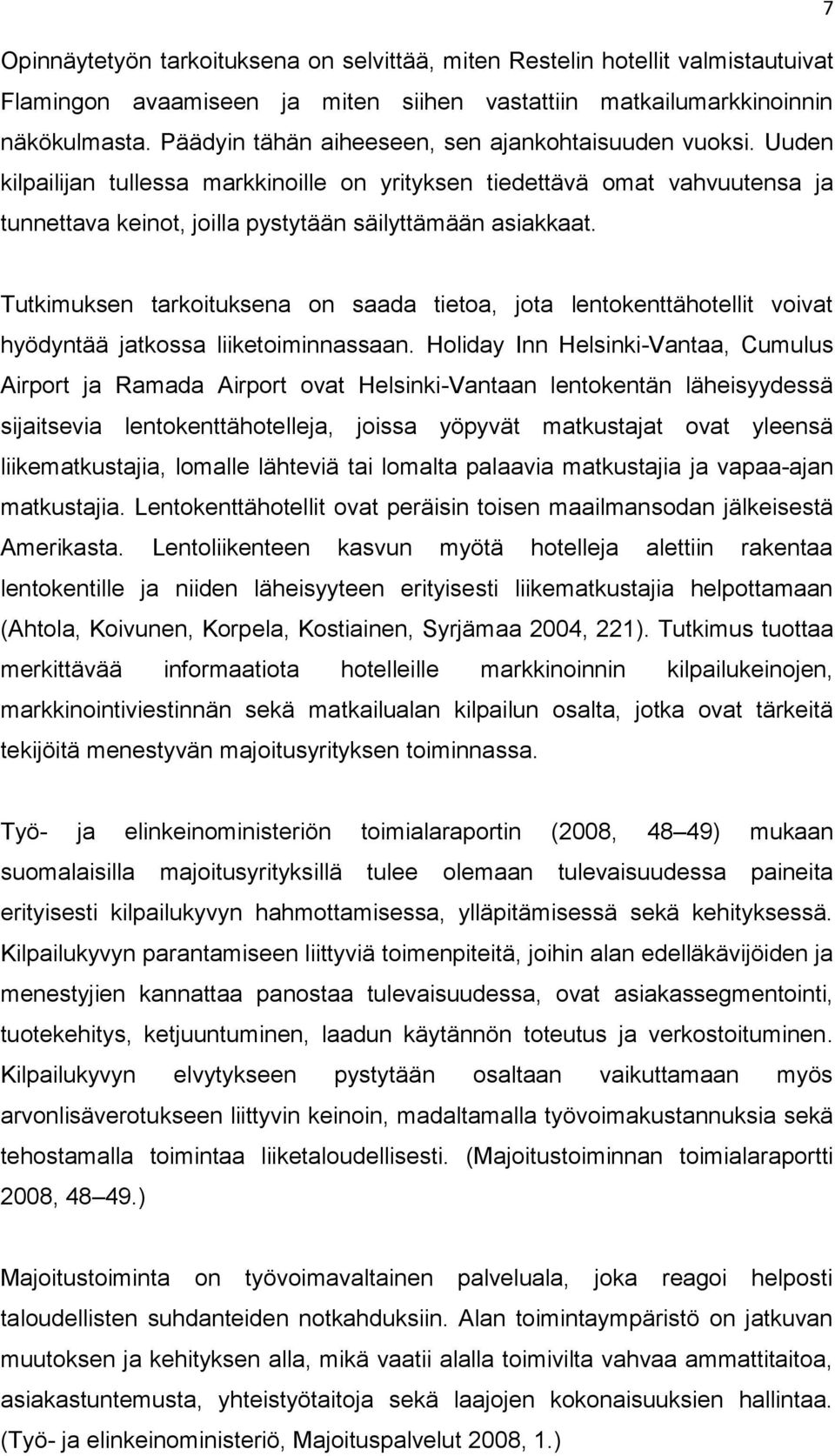 Tutkimuksen tarkoituksena on saada tietoa, jota lentokenttähotellit voivat hyödyntää jatkossa liiketoiminnassaan.