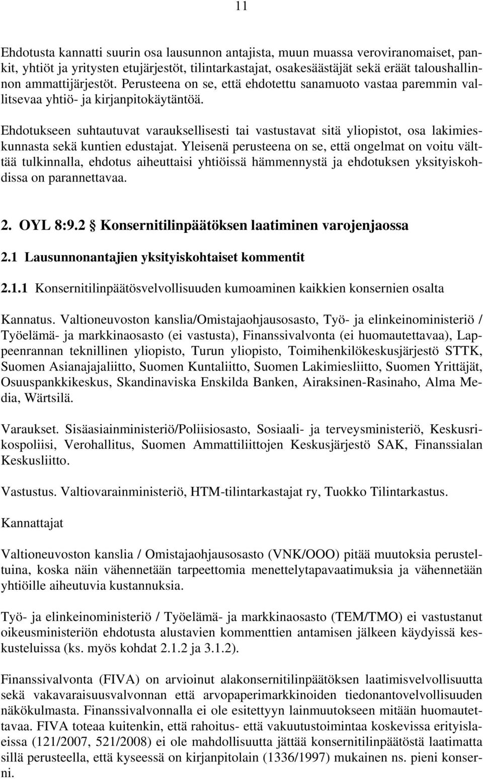 Ehdotukseen suhtautuvat varauksellisesti tai vastustavat sitä yliopistot, osa lakimieskunnasta sekä kuntien edustajat.