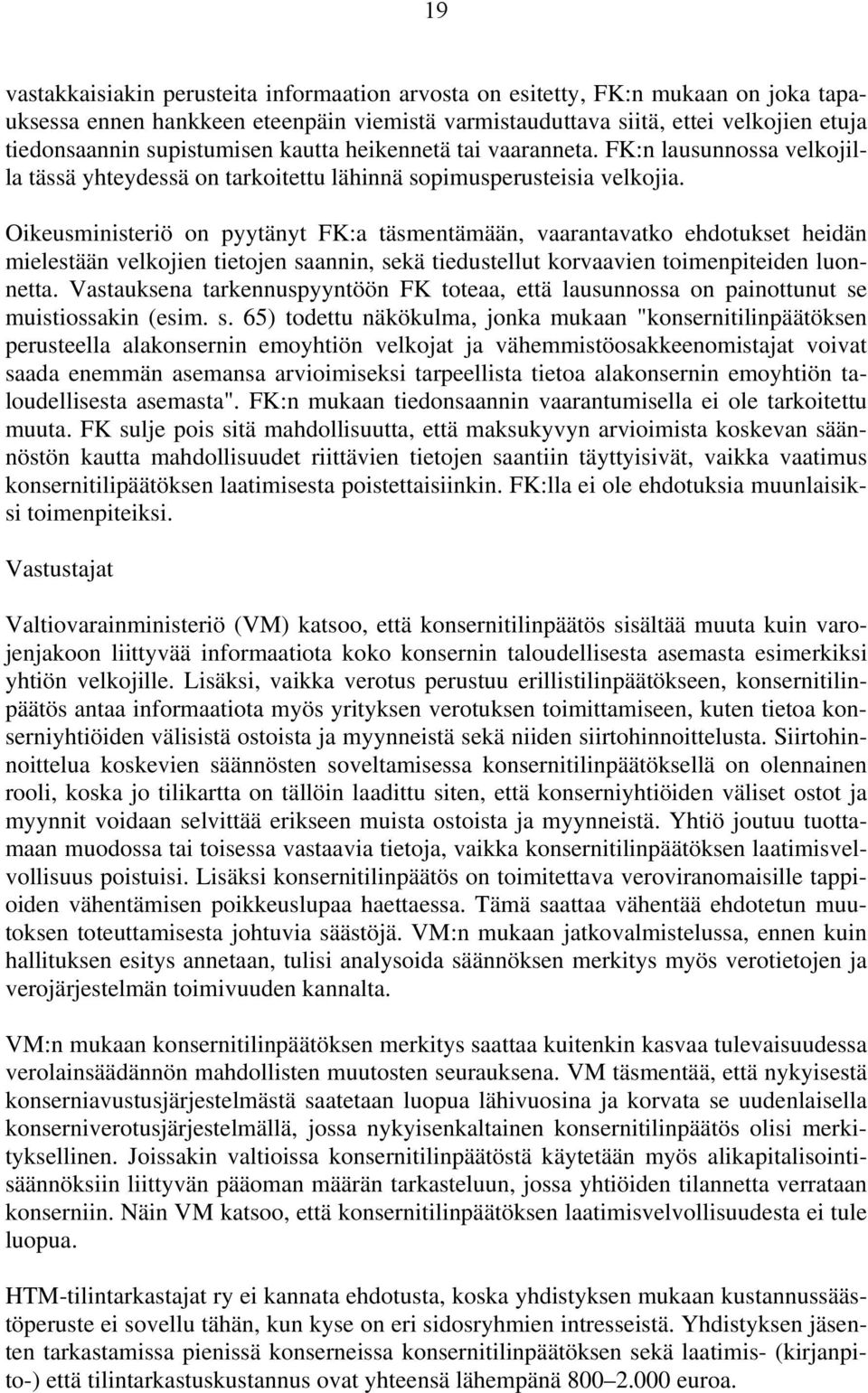 Oikeusministeriö on pyytänyt FK:a täsmentämään, vaarantavatko ehdotukset heidän mielestään velkojien tietojen saannin, sekä tiedustellut korvaavien toimenpiteiden luonnetta.