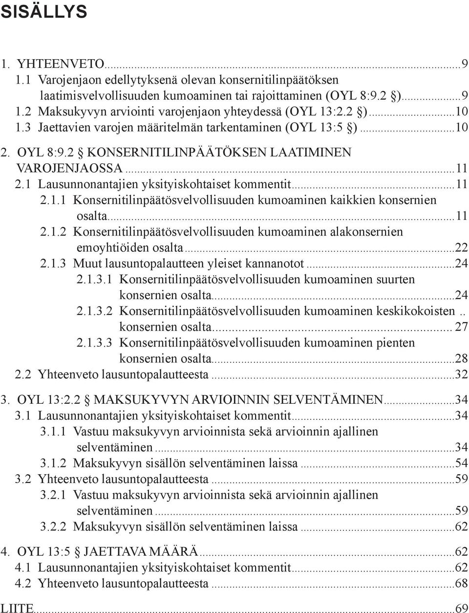 ..11 2.1.2 Konsernitilinpäätösvelvollisuuden kumoaminen alakonsernien emoyhtiöiden osalta...22 2.1.3 Muut lausuntopalautteen yleiset kannanotot...24 2.1.3.1 Konsernitilinpäätösvelvollisuuden kumoaminen suurten konsernien osalta.