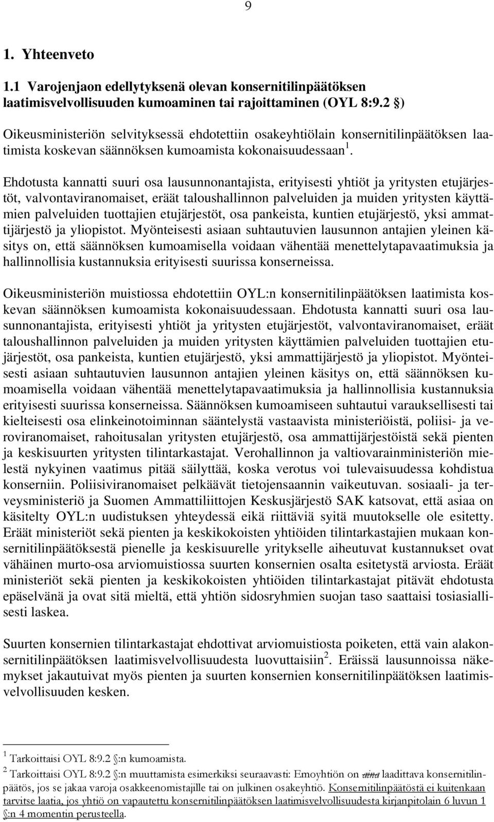 Ehdotusta kannatti suuri osa lausunnonantajista, erityisesti yhtiöt ja yritysten etujärjestöt, valvontaviranomaiset, eräät taloushallinnon palveluiden ja muiden yritysten käyttämien palveluiden