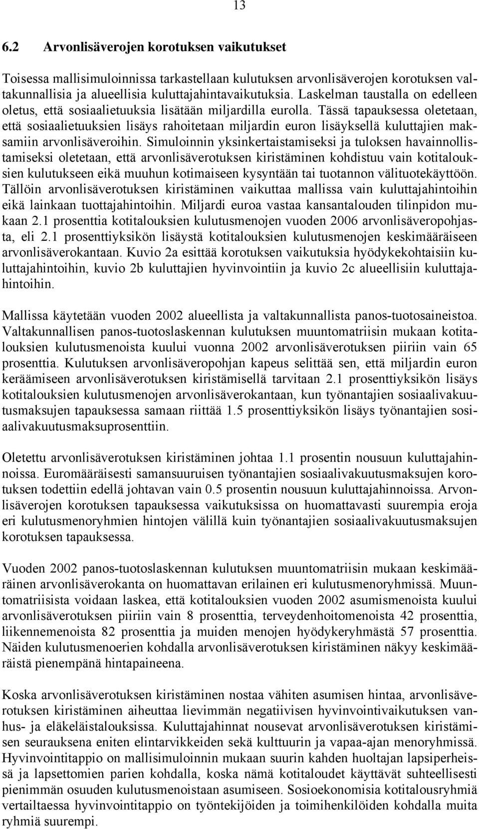 Tässä tapauksessa oletetaan, että sosiaalietuuksien lisäys rahoitetaan miljardin euron lisäyksellä kuluttajien maksamiin arvonlisäveroihin.