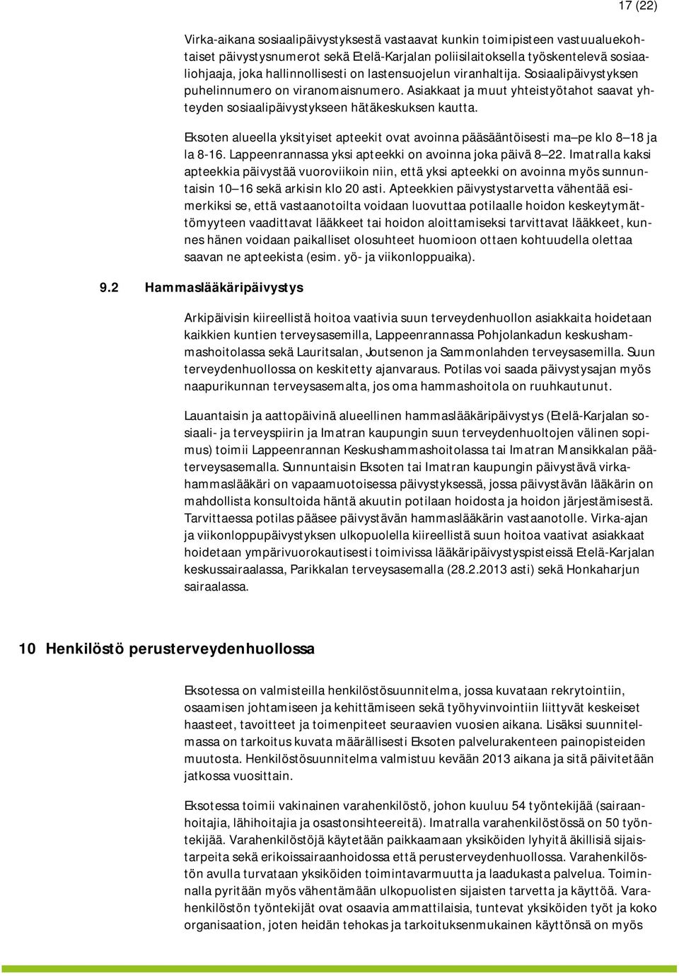 Eksoten alueella yksityiset apteekit ovat avoinna pääsääntöisesti ma pe klo 8 18 ja la 8-16. Lappeenrannassa yksi apteekki on avoinna joka päivä 8 22.