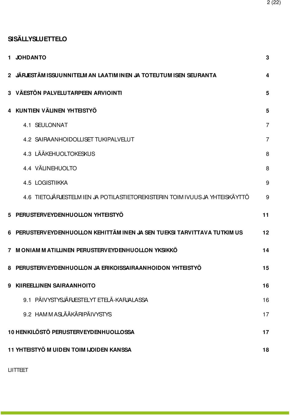 6 TIETOJÄRJESTELMIEN JA POTILASTIETOREKISTERIN TOIMIVUUS JA YHTEISKÄYTTÖ 9 5 PERUSTERVEYDENHUOLLON YHTEISTYÖ 11 6 PERUSTERVEYDENHUOLLON KEHITTÄMINEN JA SEN TUEKSI TARVITTAVA TUTKIMUS 12 7