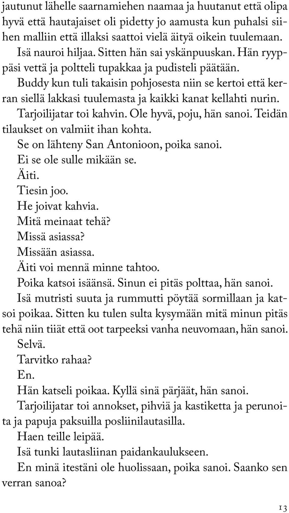 Buddy kun tuli takaisin pohjosesta niin se kertoi että kerran siellä lakkasi tuulemasta ja kaikki kanat kellahti nurin. Tarjoilijatar toi kahvin. Ole hyvä, poju, hän sanoi.