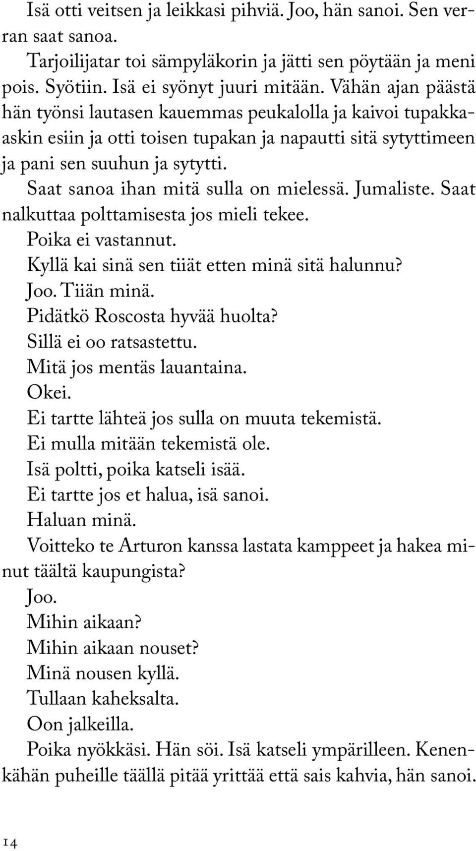 Saat sanoa ihan mitä sulla on mielessä. Jumaliste. Saat nalkuttaa polttamisesta jos mieli tekee. Poika ei vastannut. Kyllä kai sinä sen tiiät etten minä sitä halunnu? Joo. Tiiän minä.