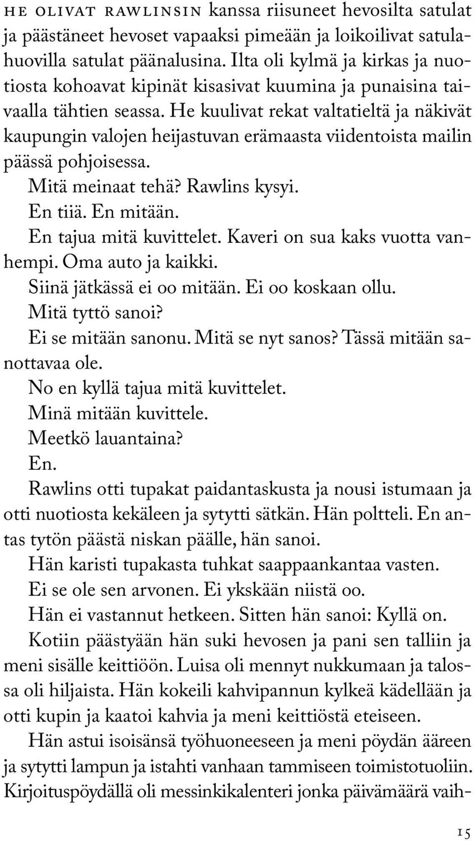 He kuulivat rekat valtatieltä ja näkivät kaupungin valojen heijastuvan erämaasta viidentoista mailin päässä pohjoisessa. Mitä meinaat tehä? Rawlins kysyi. En tiiä. En mitään. En tajua mitä kuvittelet.