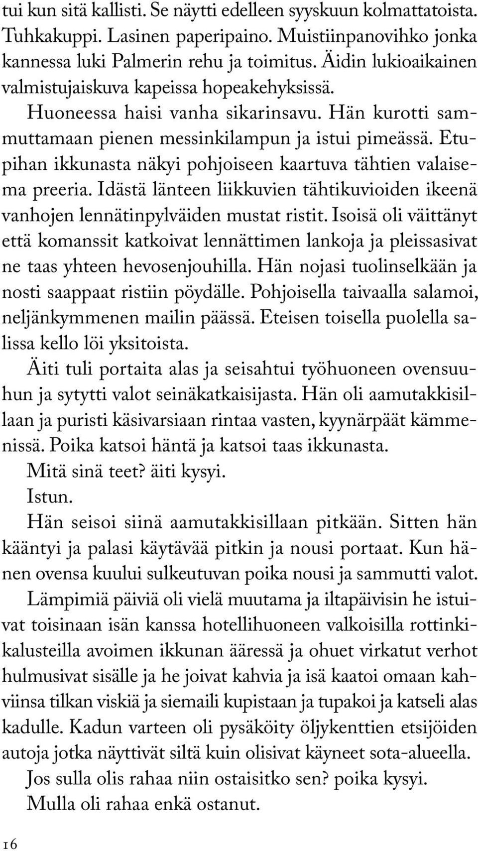 Etupihan ikkunasta näkyi pohjoiseen kaartuva tähtien valaisema preeria. Idästä länteen liikkuvien tähtikuvioiden ikeenä vanhojen lennätinpylväiden mustat ristit.