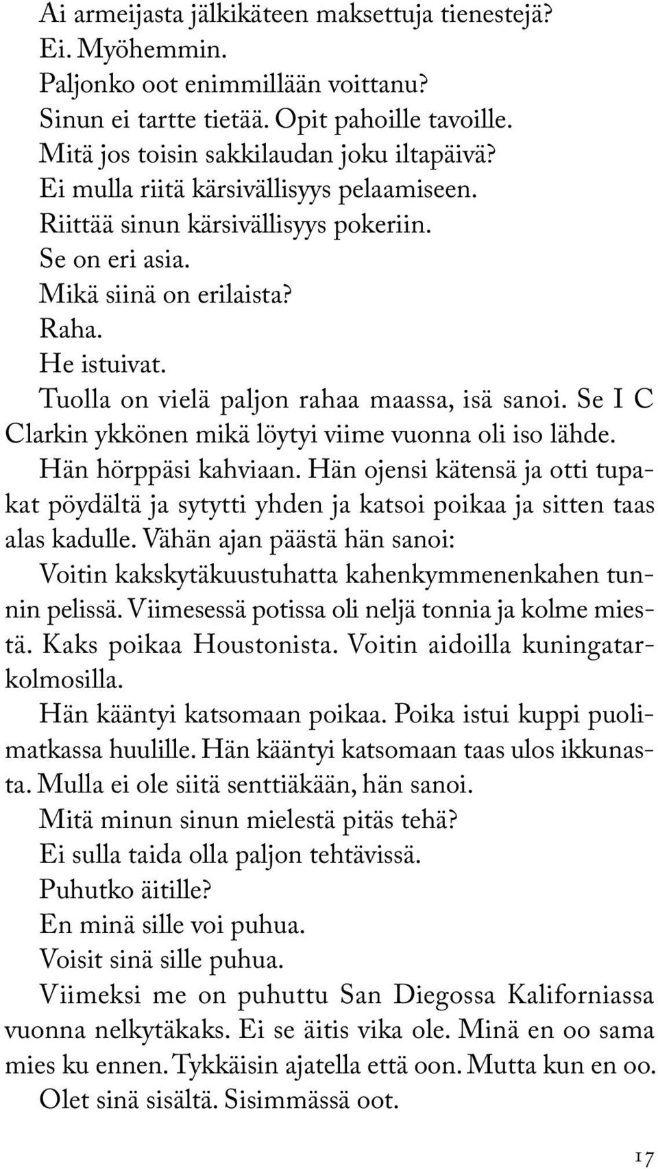 Se I C Clarkin ykkönen mikä löytyi viime vuonna oli iso lähde. Hän hörppäsi kahviaan. Hän ojensi kätensä ja otti tupakat pöydältä ja sytytti yhden ja katsoi poikaa ja sitten taas alas kadulle.