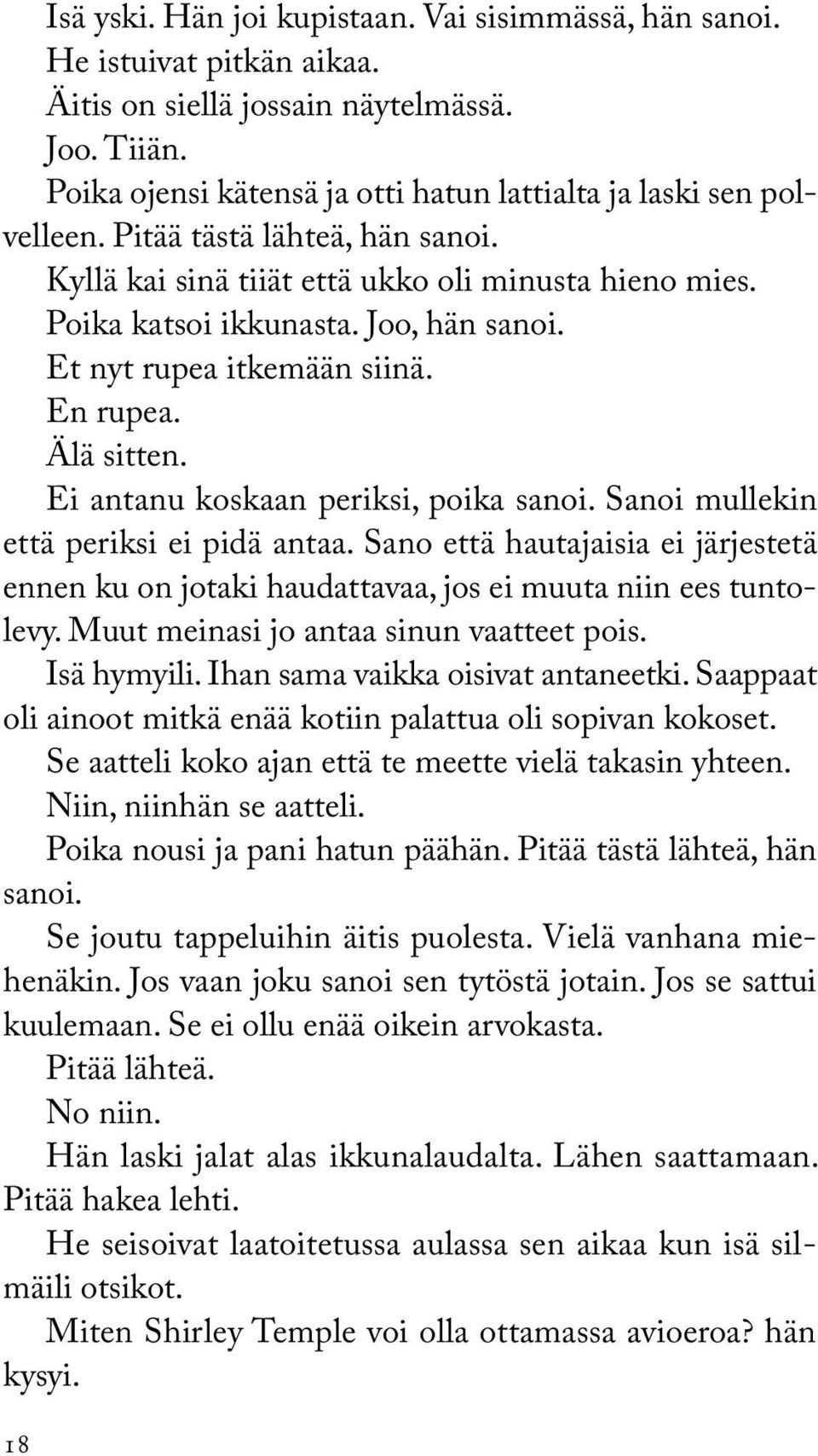 Ei antanu koskaan periksi, poika sanoi. Sanoi mullekin että periksi ei pidä antaa. Sano että hautajaisia ei järjestetä ennen ku on jotaki haudattavaa, jos ei muuta niin ees tuntolevy.