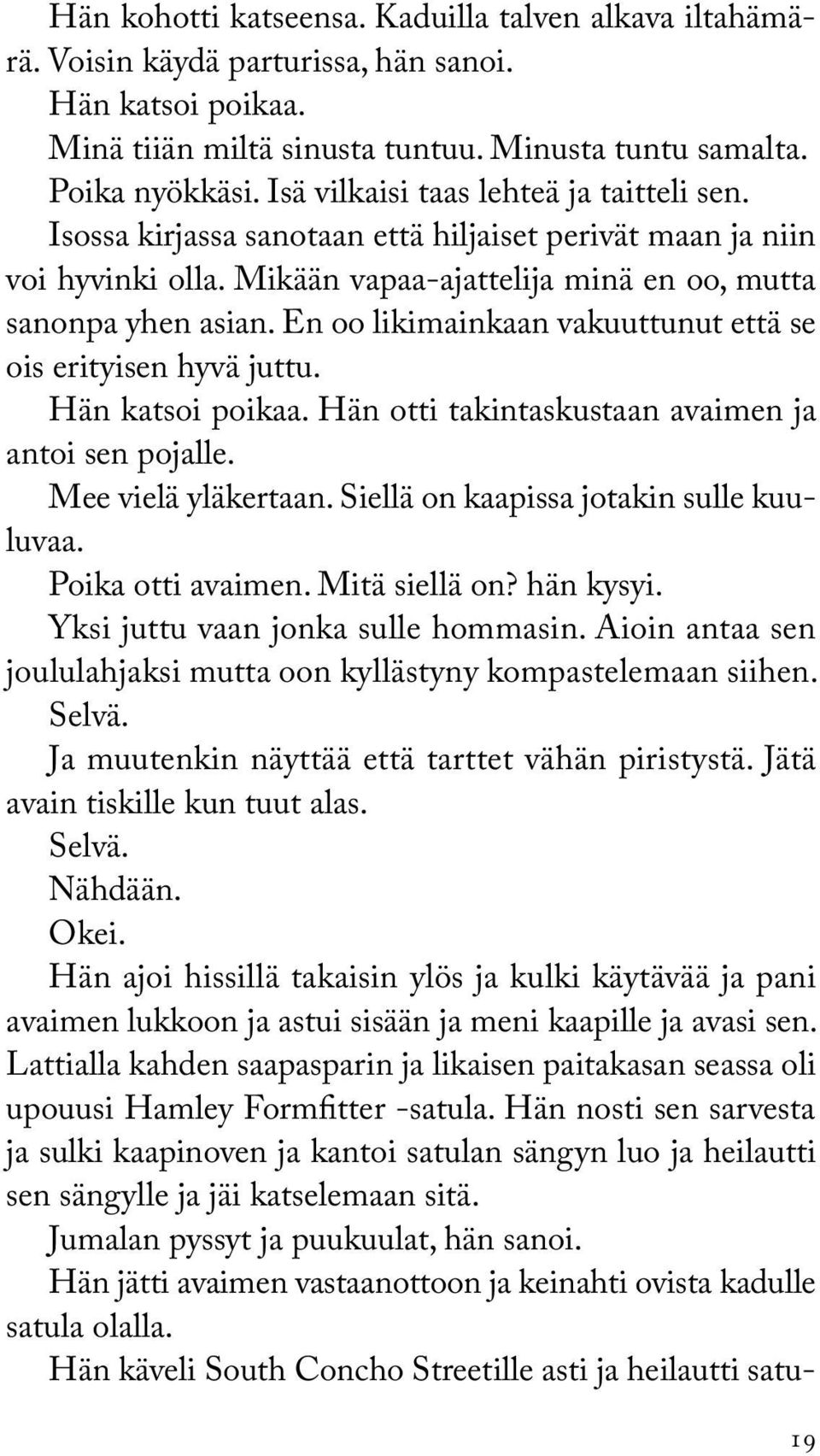 En oo likimainkaan vakuuttunut että se ois erityisen hyvä juttu. Hän katsoi poikaa. Hän otti takintaskustaan avaimen ja antoi sen pojalle. Mee vielä yläkertaan.