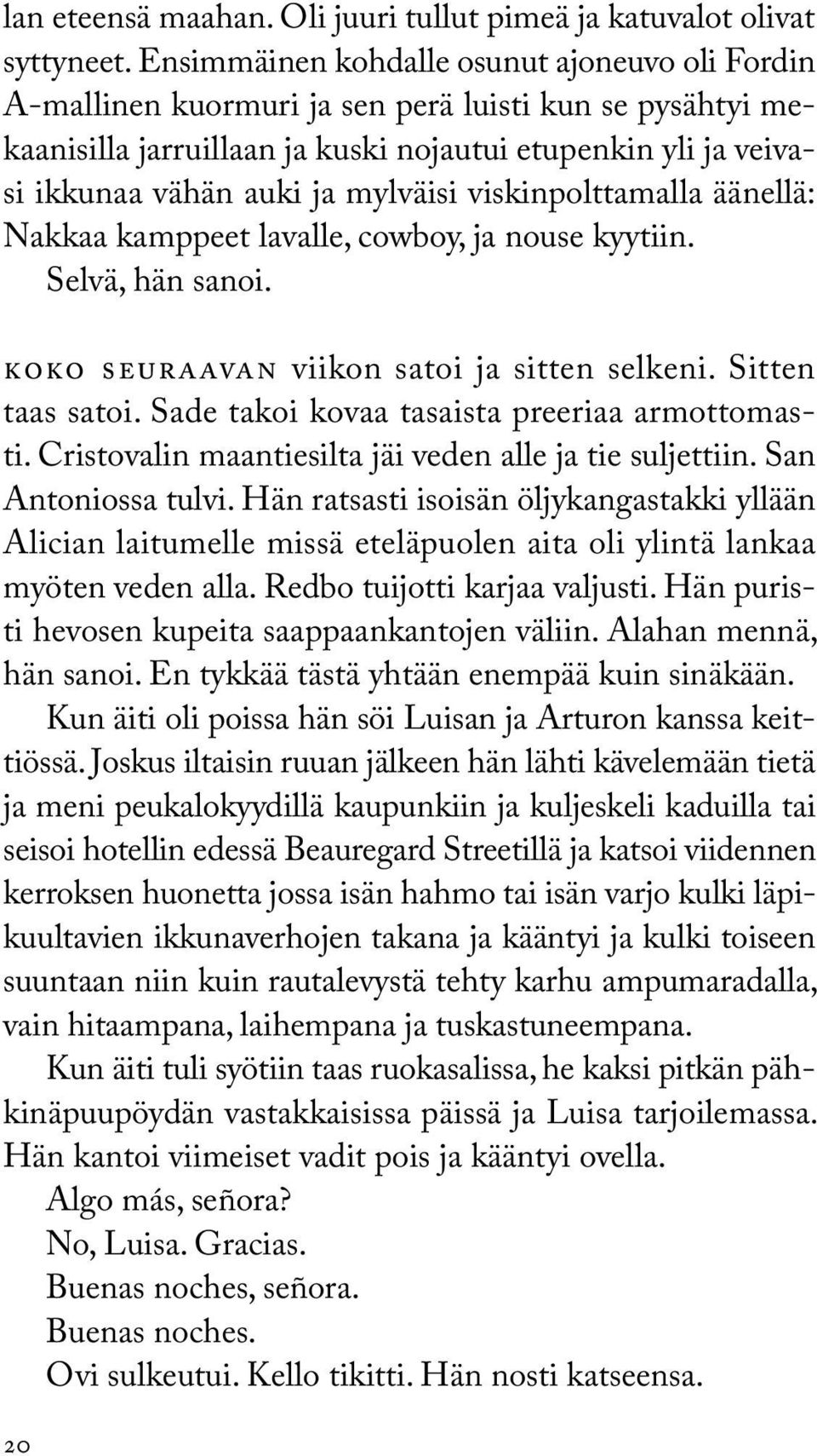 mylväisi viskinpolttamalla äänellä: Nakkaa kamppeet lavalle, cowboy, ja nouse kyytiin. Selvä, hän sanoi. Koko seuraavan viikon satoi ja sitten selkeni. Sitten taas satoi.