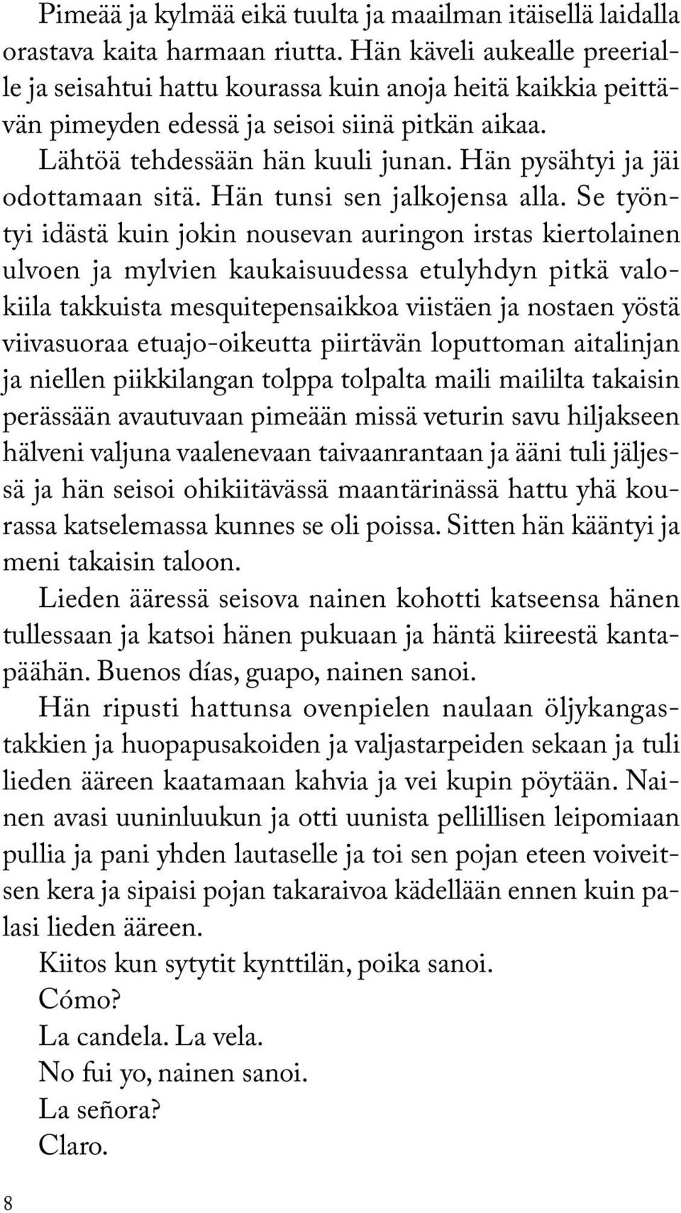 Hän pysähtyi ja jäi odottamaan sitä. Hän tunsi sen jalkojensa alla.