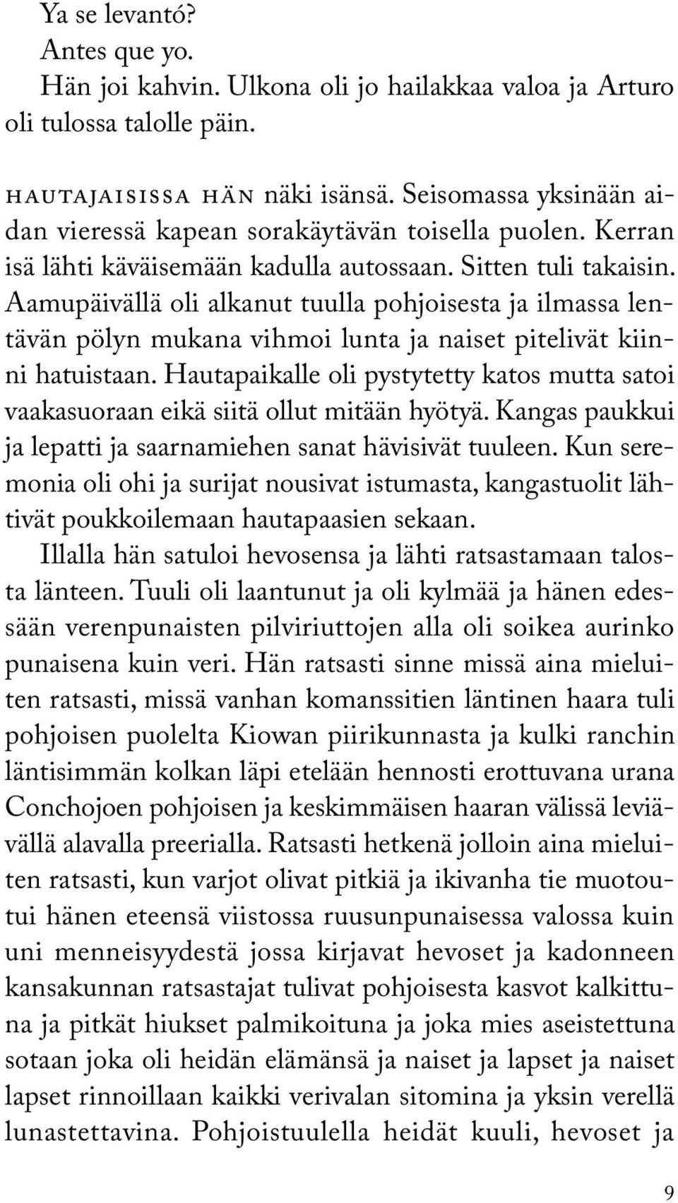 Aamupäivällä oli alkanut tuulla pohjoisesta ja ilmassa lentävän pölyn mukana vihmoi lunta ja naiset pitelivät kiinni hatuistaan.