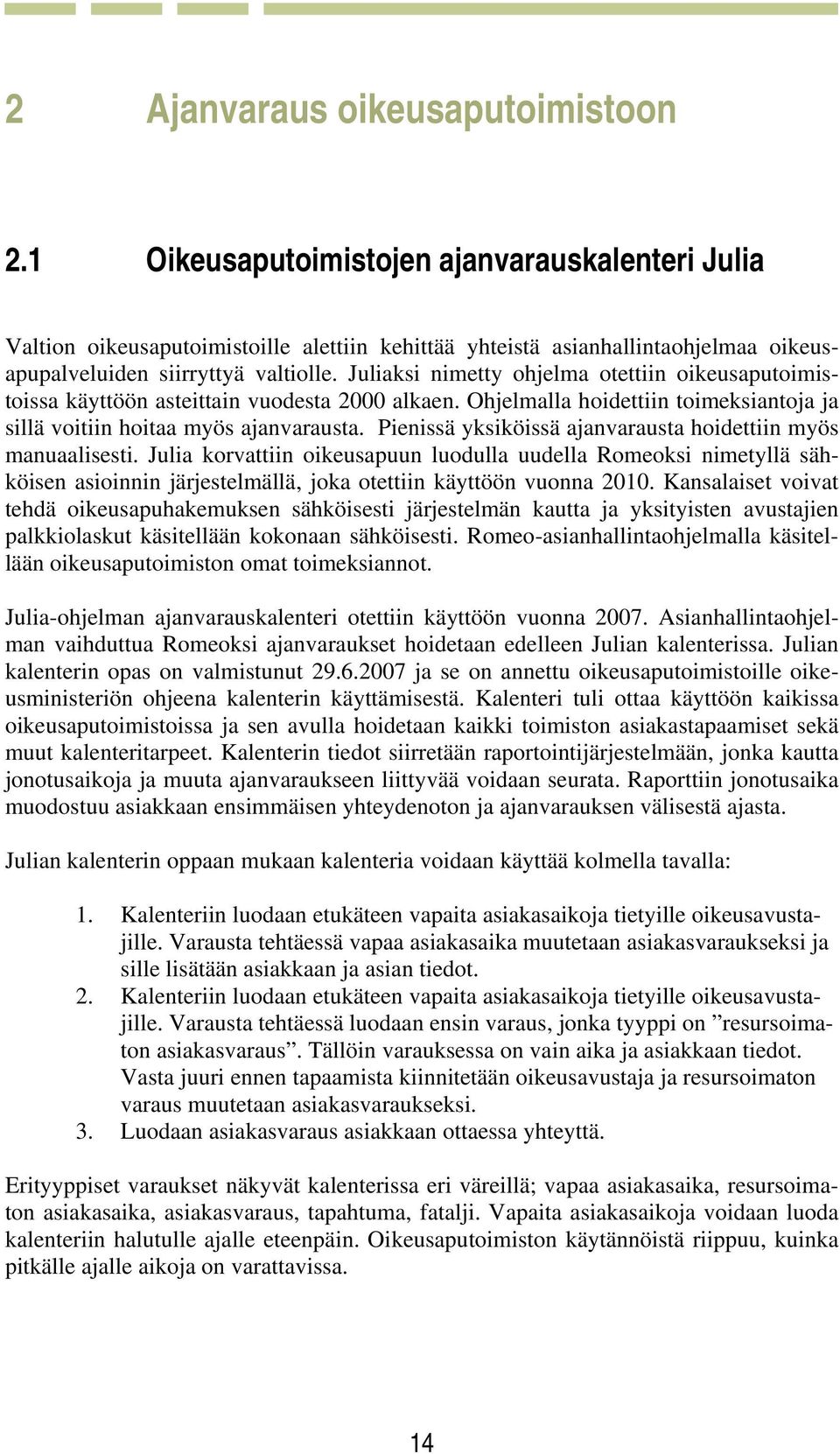 Juliaksi nimetty ohjelma otettiin oikeusaputoimistoissa käyttöön asteittain vuodesta 2000 alkaen. Ohjelmalla hoidettiin toimeksiantoja ja sillä voitiin hoitaa myös ajanvarausta.