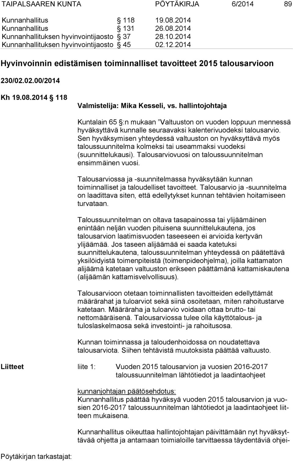 hallintojohtaja Kuntalain 65 :n mukaan Valtuuston on vuoden loppuun mennessä hyväksyttävä kunnalle seuraavaksi kalenterivuodeksi talousarvio.