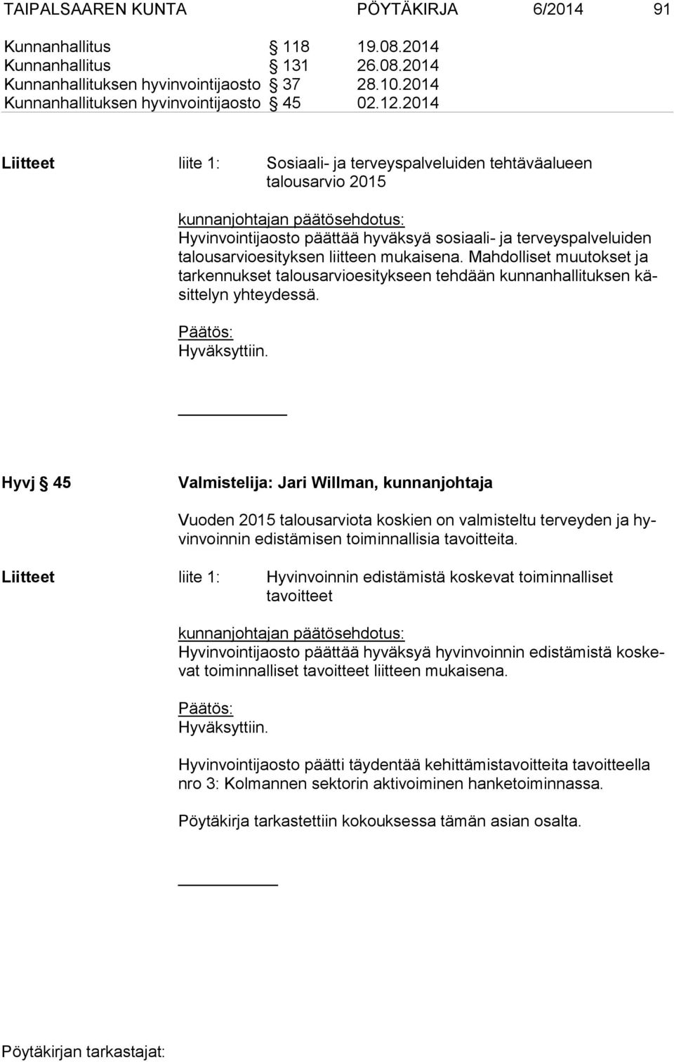 Mahdolliset muutokset ja tar ken nuk set talousarvioesitykseen tehdään kunnanhallituksen käsit te lyn yhteydessä. Hyväksyttiin.