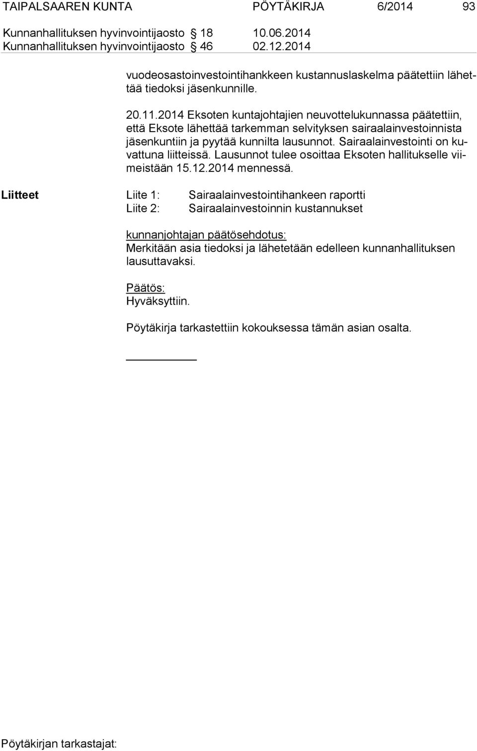 2014 Eksoten kuntajohtajien neuvottelukunnassa päätettiin, et tä Eksote lähettää tarkemman selvityksen sairaalainvestoinnista jä sen kun tiin ja pyytää kunnilta lausunnot.