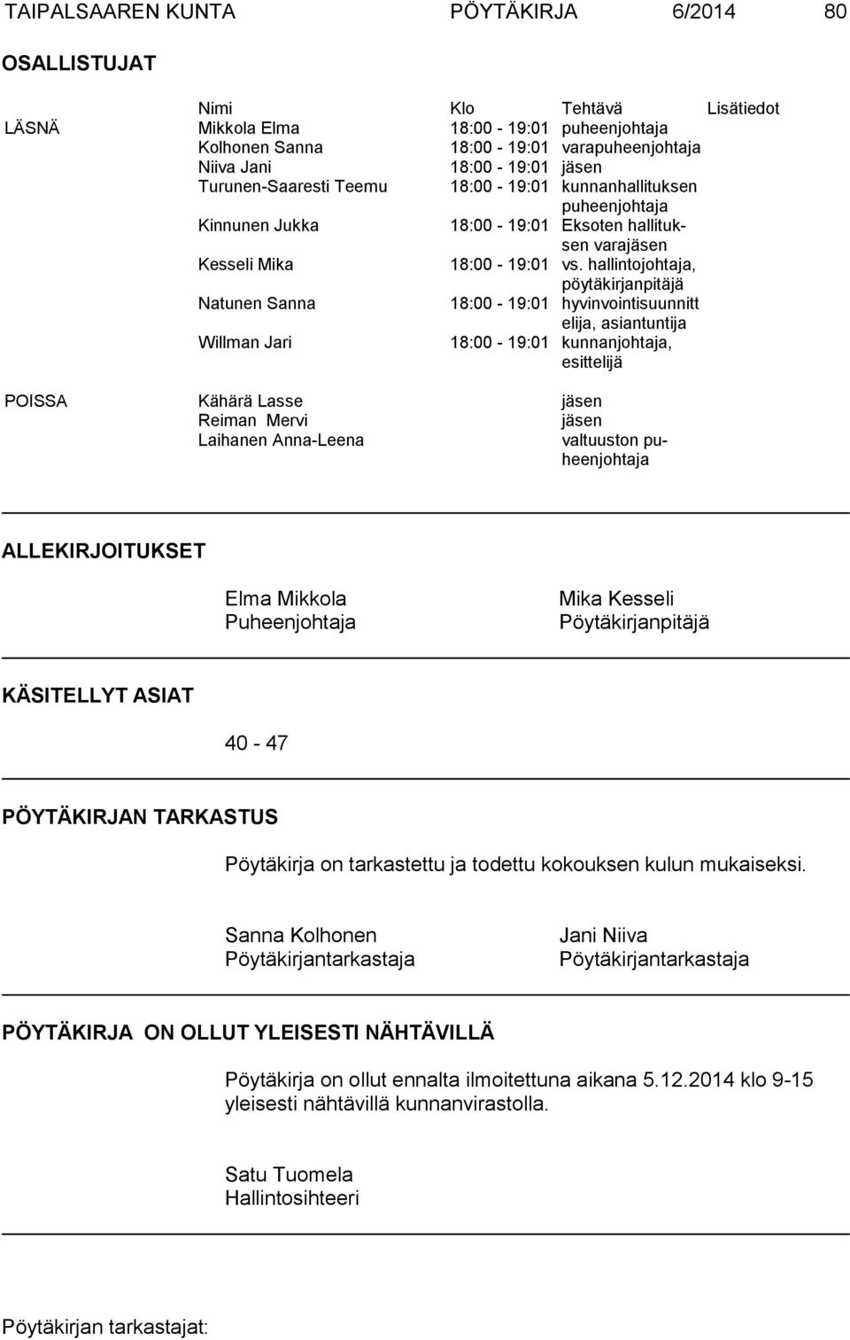 hallintojohtaja, pöy tä kir jan pi tä jä Natunen Sanna 18:00-19:01 hyvinvointisuunnitt elija, asiantuntija Willman Jari 18:00-19:01 kunnanjohtaja, esit te li jä POISSA Kähärä Lasse jäsen Reiman Mervi