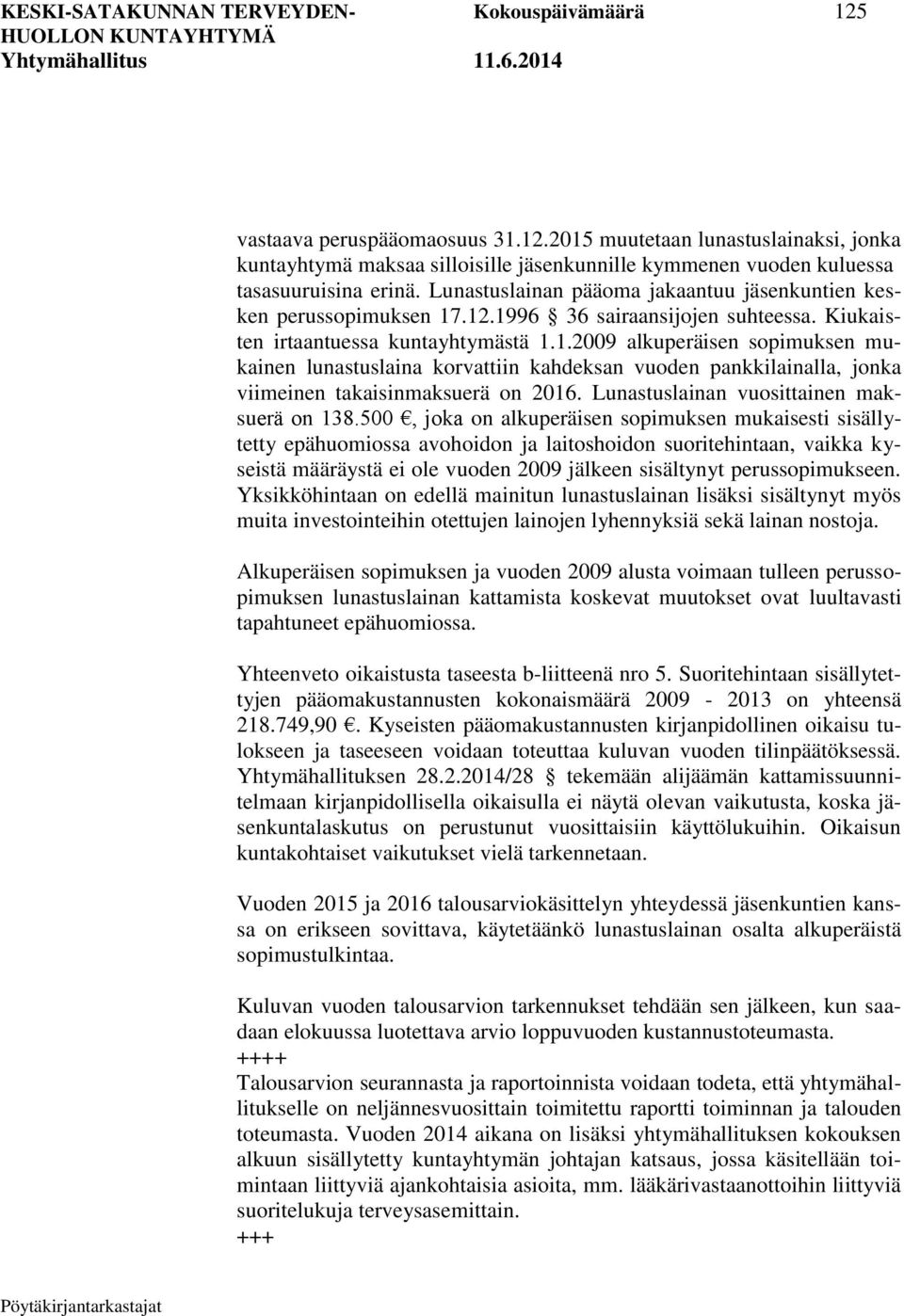 .12.1996 36 sairaansijojen suhteessa. Kiukaisten irtaantuessa kuntayhtymästä 1.1.2009 alkuperäisen sopimuksen mukainen lunastuslaina korvattiin kahdeksan vuoden pankkilainalla, jonka viimeinen takaisinmaksuerä on 2016.