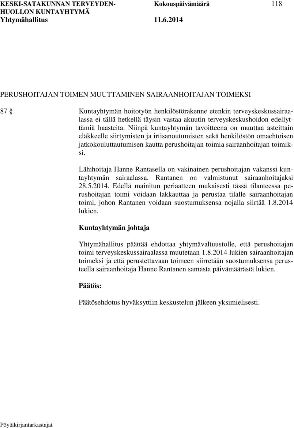 Niinpä kuntayhtymän tavoitteena on muuttaa asteittain eläkkeelle siirtymisten ja irtisanoutumisten sekä henkilöstön omaehtoisen jatkokouluttautumisen kautta perushoitajan toimia sairaanhoitajan