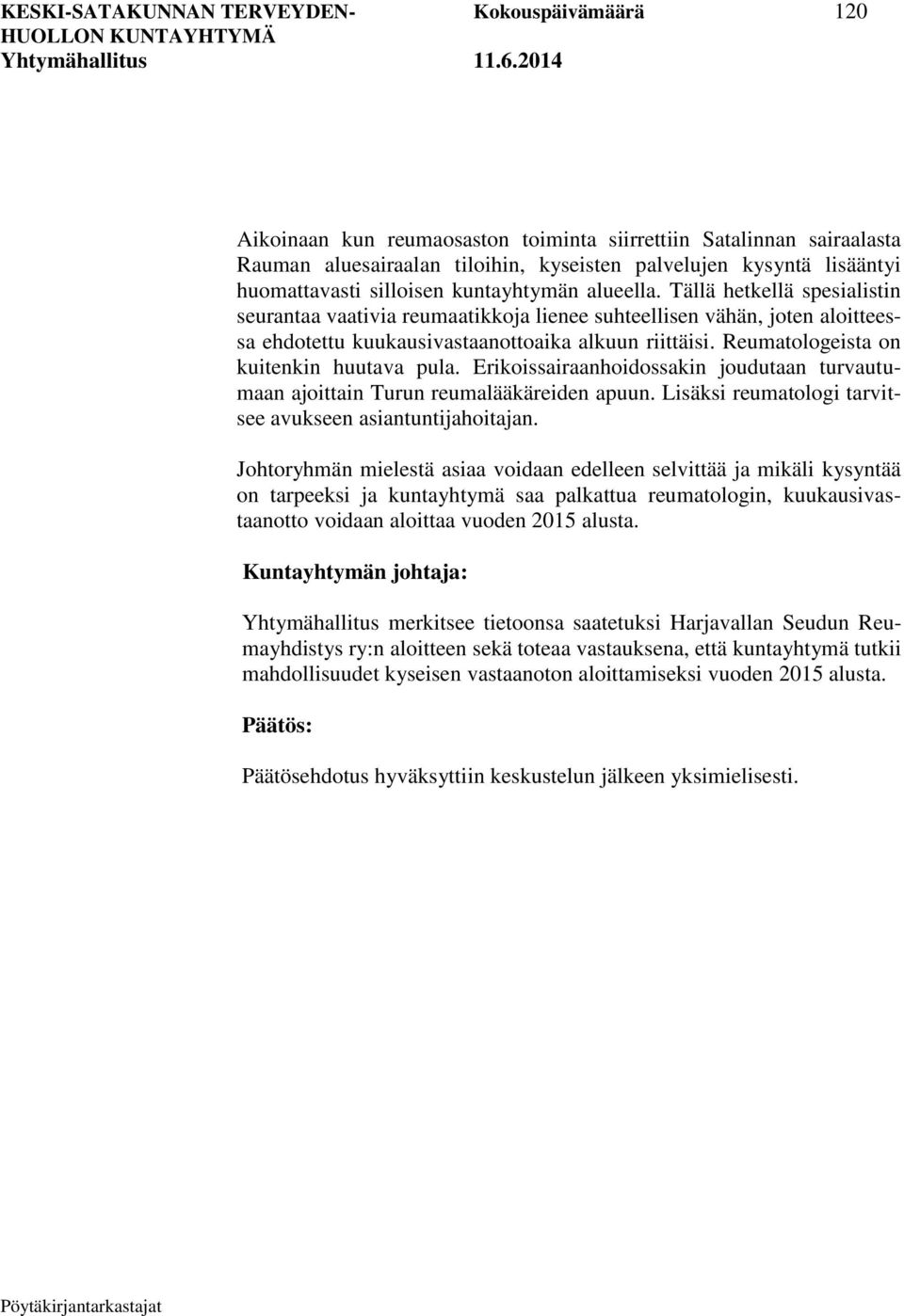 Tällä hetkellä spesialistin seurantaa vaativia reumaatikkoja lienee suhteellisen vähän, joten aloitteessa ehdotettu kuukausivastaanottoaika alkuun riittäisi. Reumatologeista on kuitenkin huutava pula.