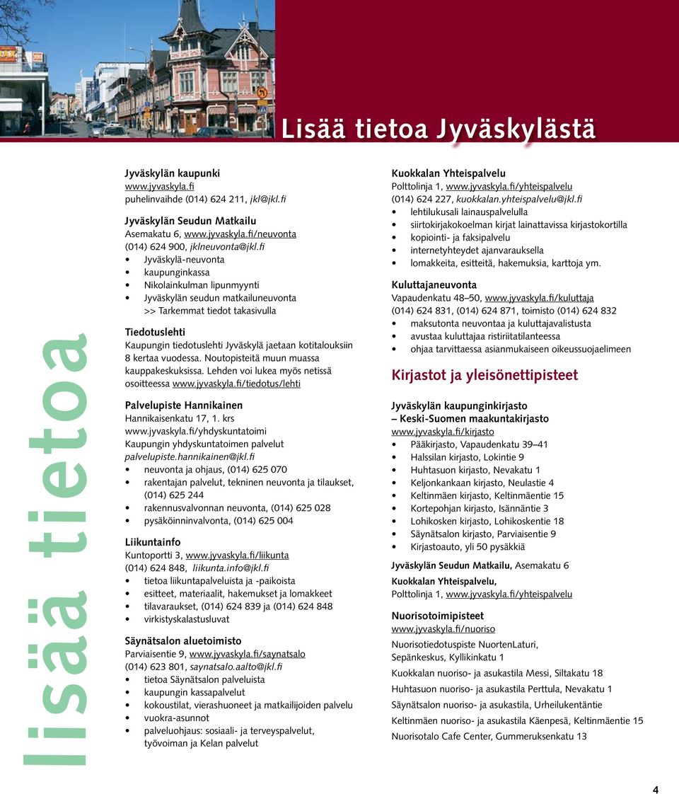 kotitalouksiin 8 kertaa vuodessa. Noutopisteitä muun muassa kauppakeskuksissa. Lehden voi lukea myös netissä osoitteessa www.jyvaskyla.fi/tiedotus/lehti Palvelupiste Hannikainen Hannikaisenkatu 17, 1.