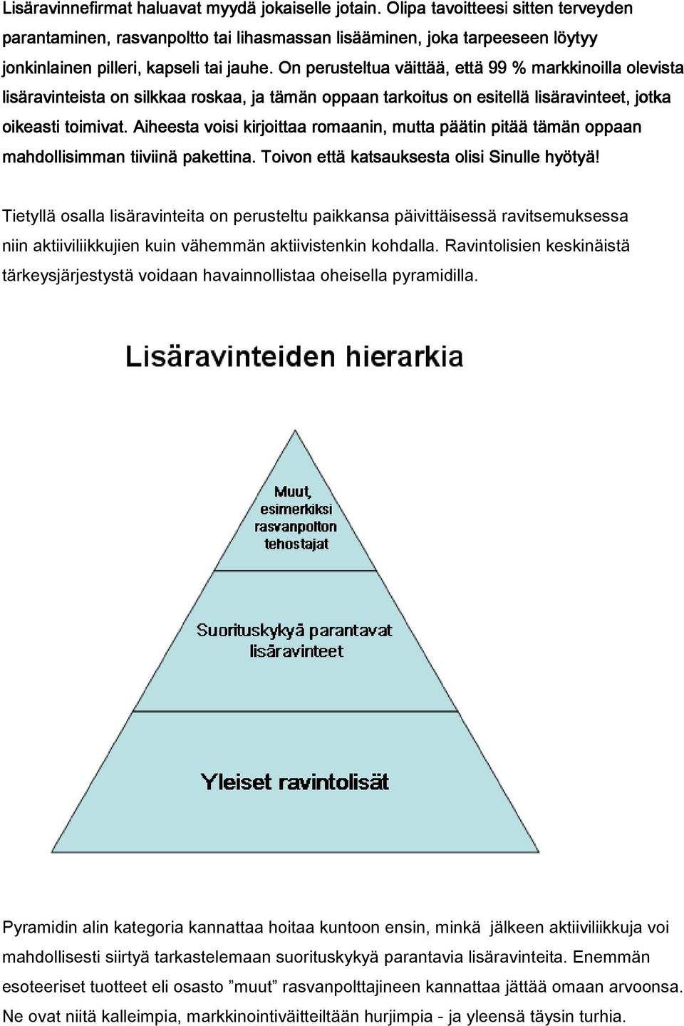 On perusteltua ua väittää, että 99 % markkinoilla olevista lisäravinteista on silkkaa roskaa, ja tämän t oppaan tarkoitus on esitellä ellä lisäravinteet, jotka oikeasti toimivat.