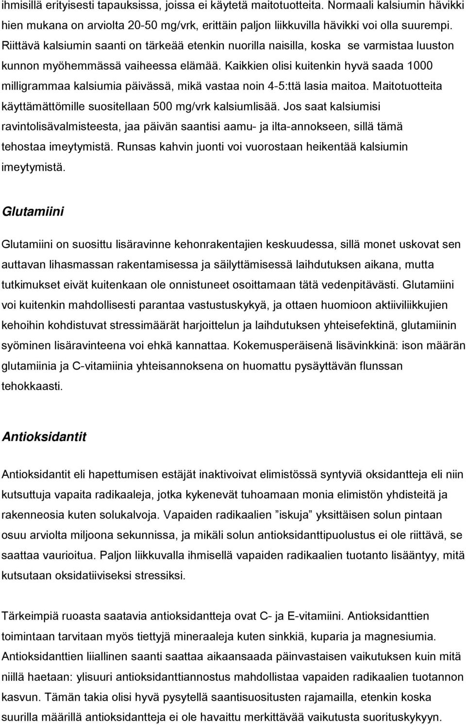 Kaikkien olisi kuitenkin hyvä saada 1000 milligrammaa kalsiumia päivässä, mikä vastaa noin 4-5:ttä lasia maitoa. Maitotuotteita käyttämättömille suositellaan 500 mg/vrk kalsiumlisää.