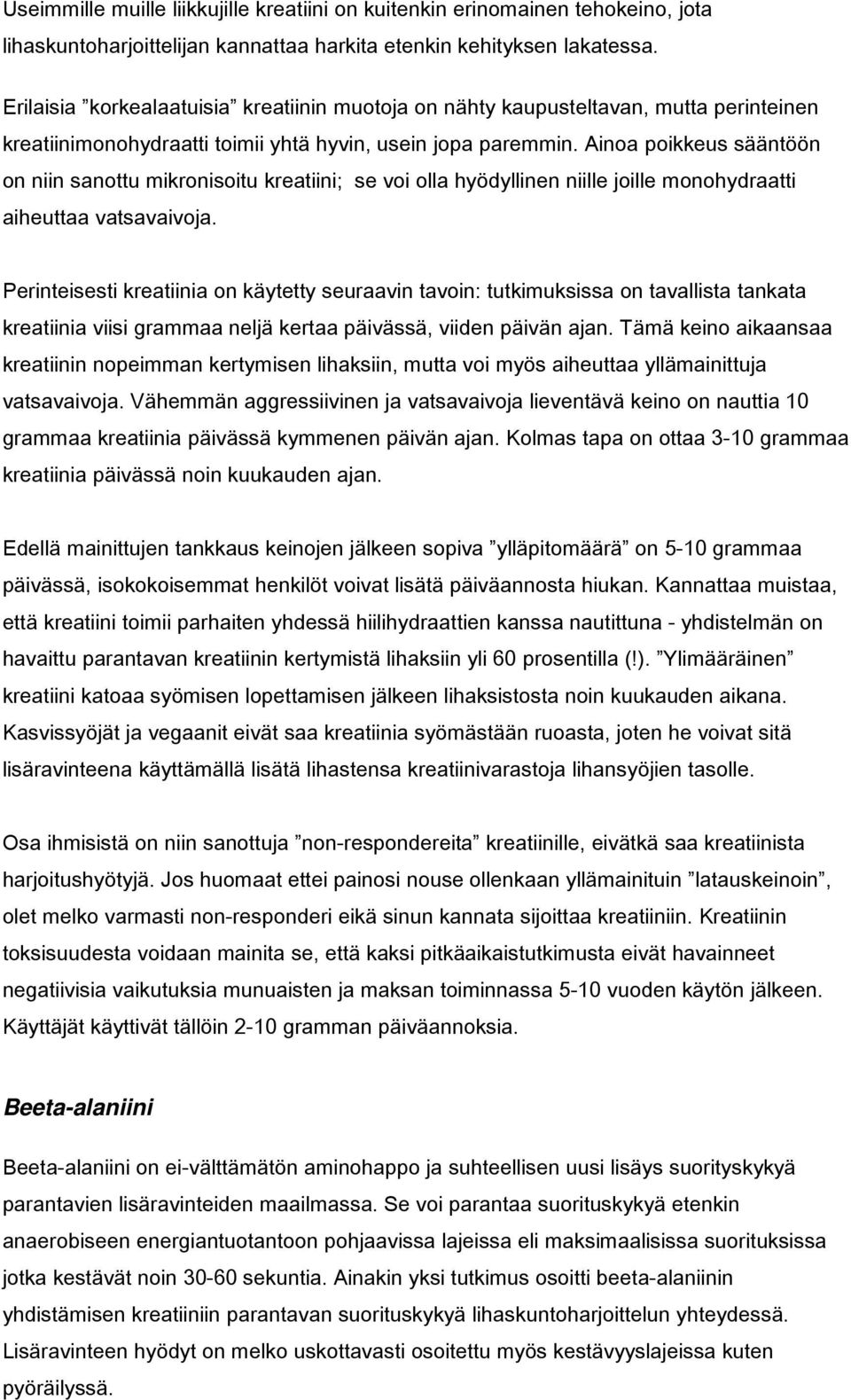 Ainoa poikkeus sääntöön on niin sanottu mikronisoitu kreatiini; se voi olla hyödyllinen niille joille monohydraatti aiheuttaa vatsavaivoja.